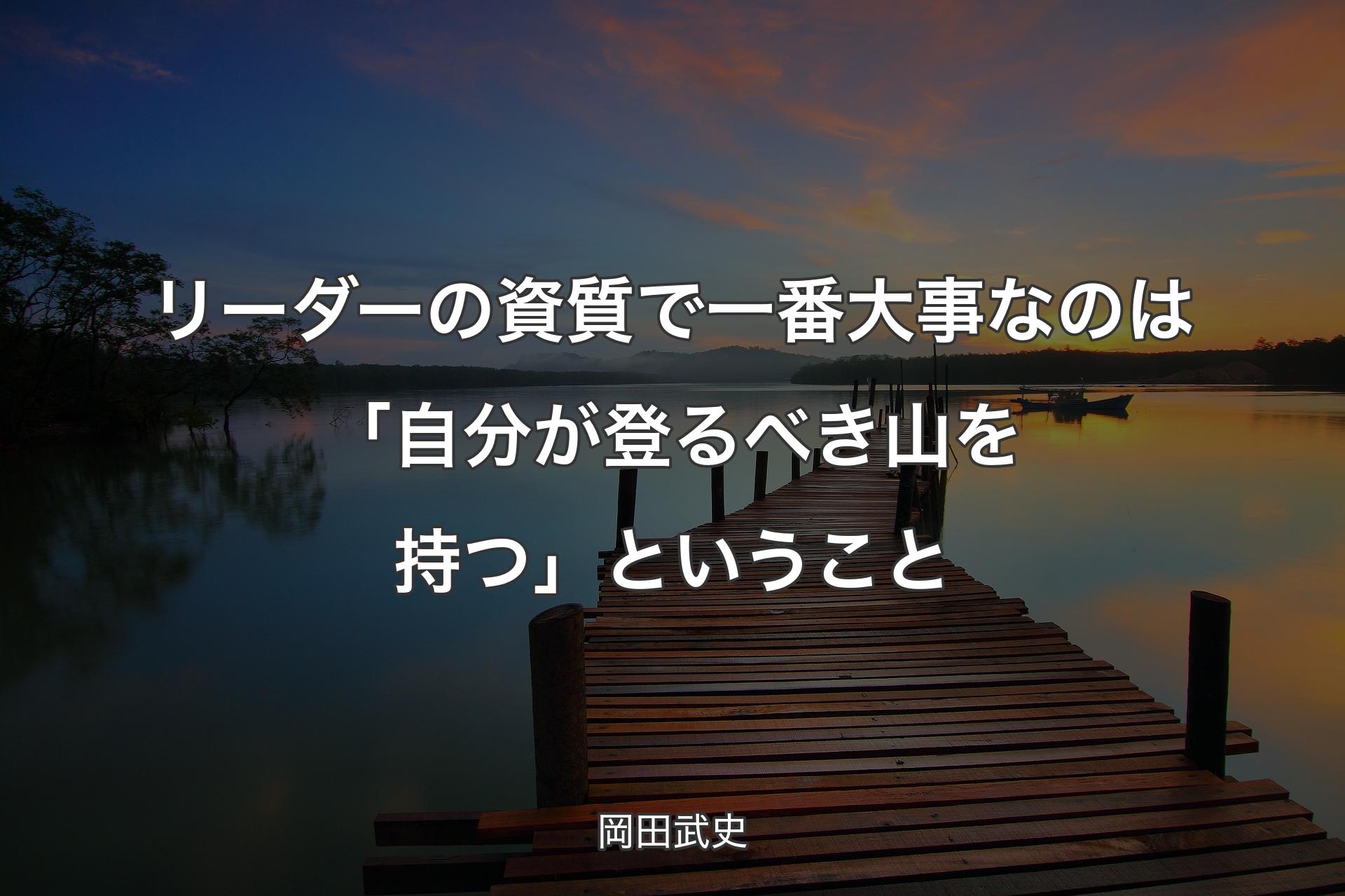 リーダーの資質で一番大事なのは��「自分が登るべき山を持つ」ということ - 岡田武史