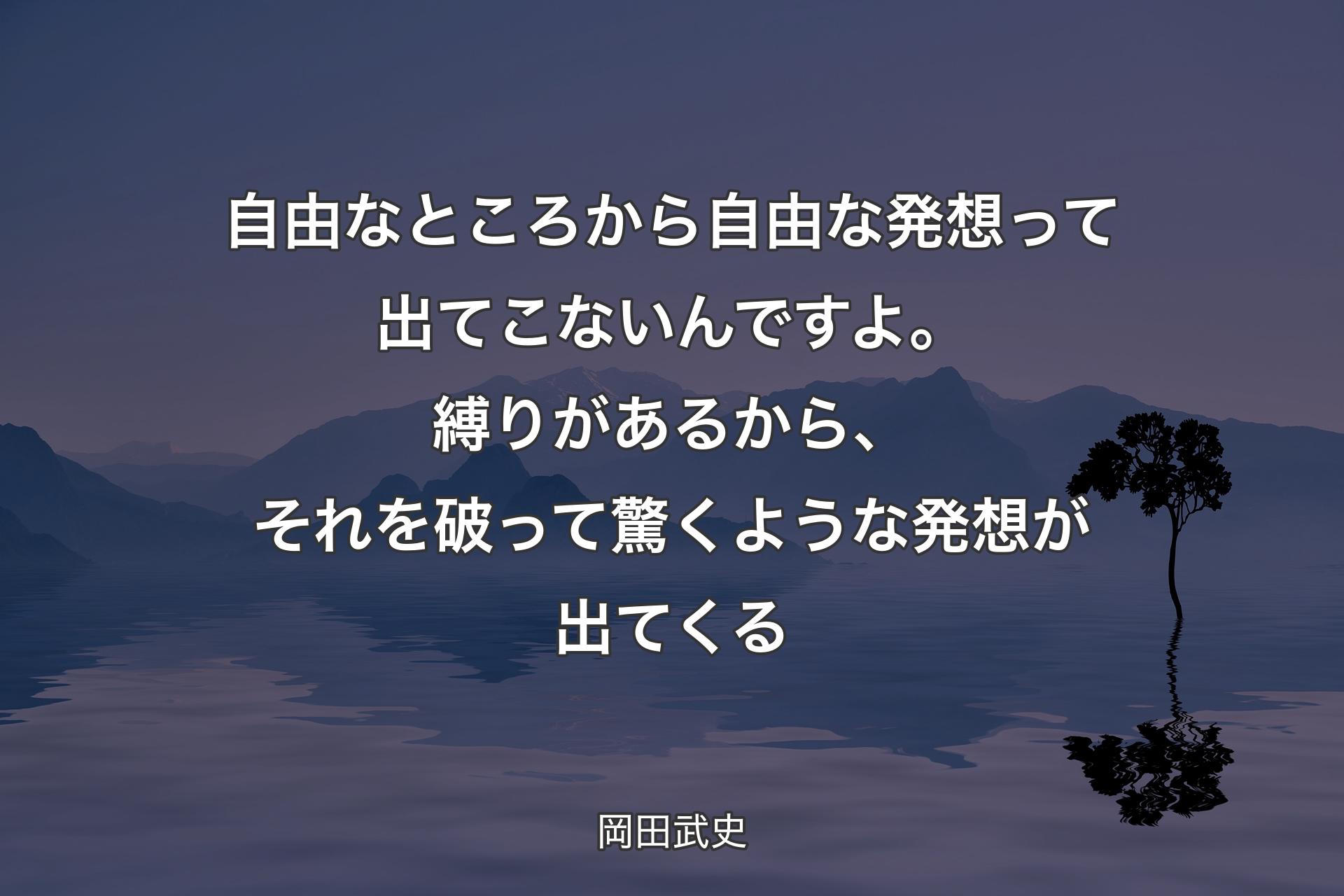 【背景4】自由なところから自由な発想って出てこないんですよ。縛りがあるから、それを破って驚くような発想が出てくる - 岡田武史