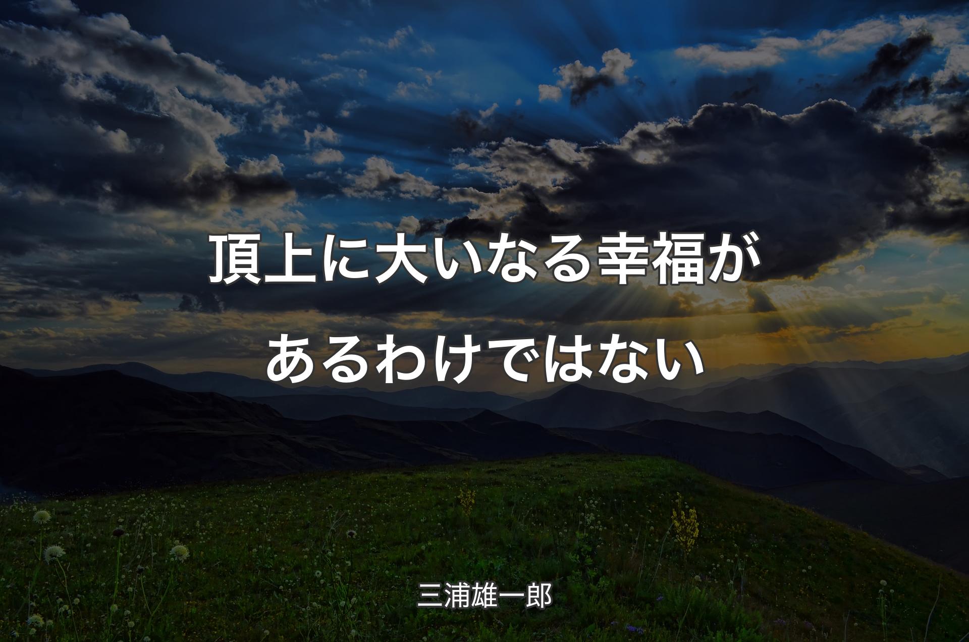 頂上に大いなる幸福があるわけではない - 三浦雄一郎