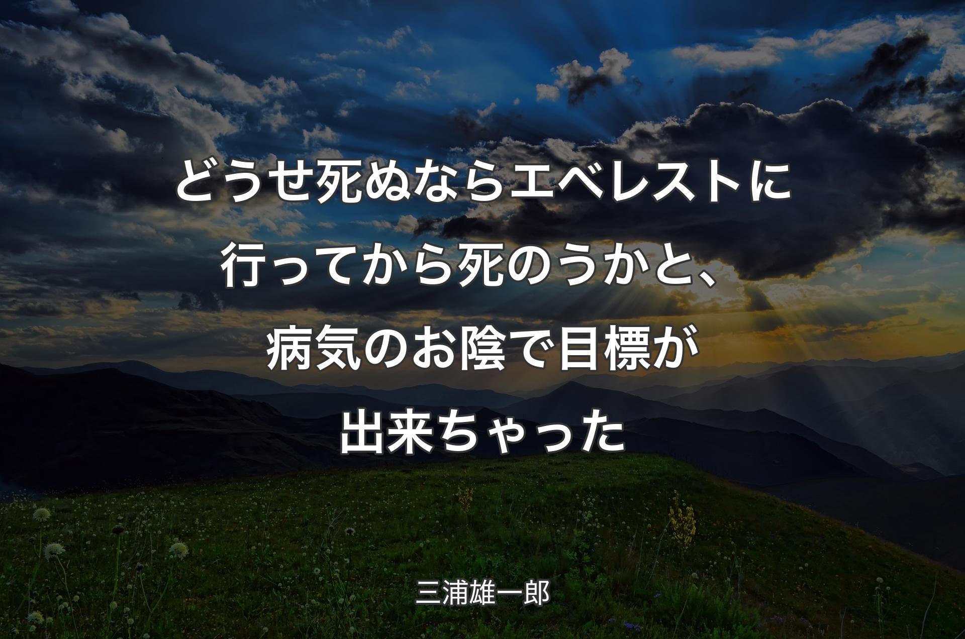 どうせ死ぬならエベレストに行ってから死のうかと、病気のお陰で目標が出来ちゃった - 三浦雄一郎