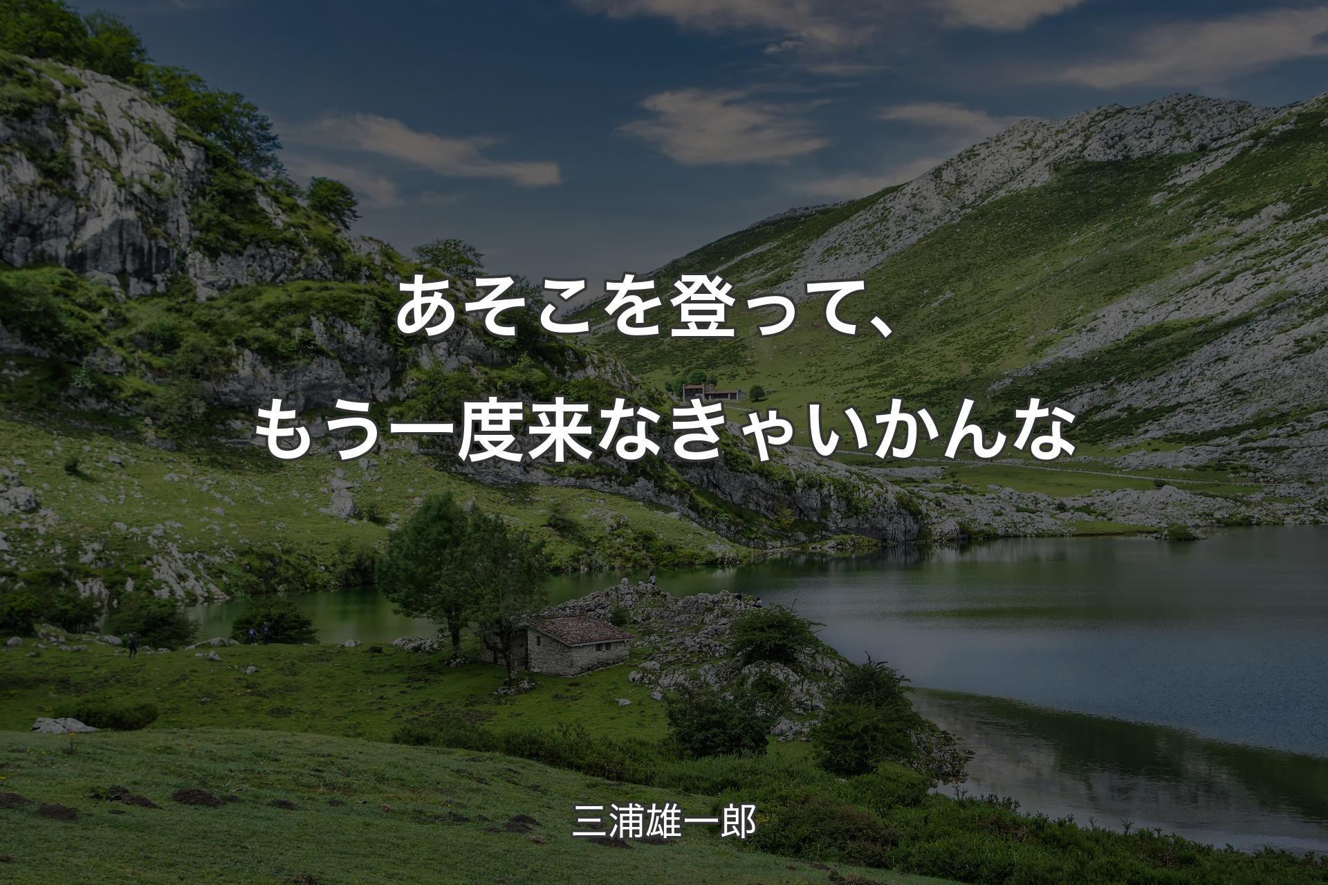 あそこを登って、もう一度来なきゃいかんな - 三浦雄一郎