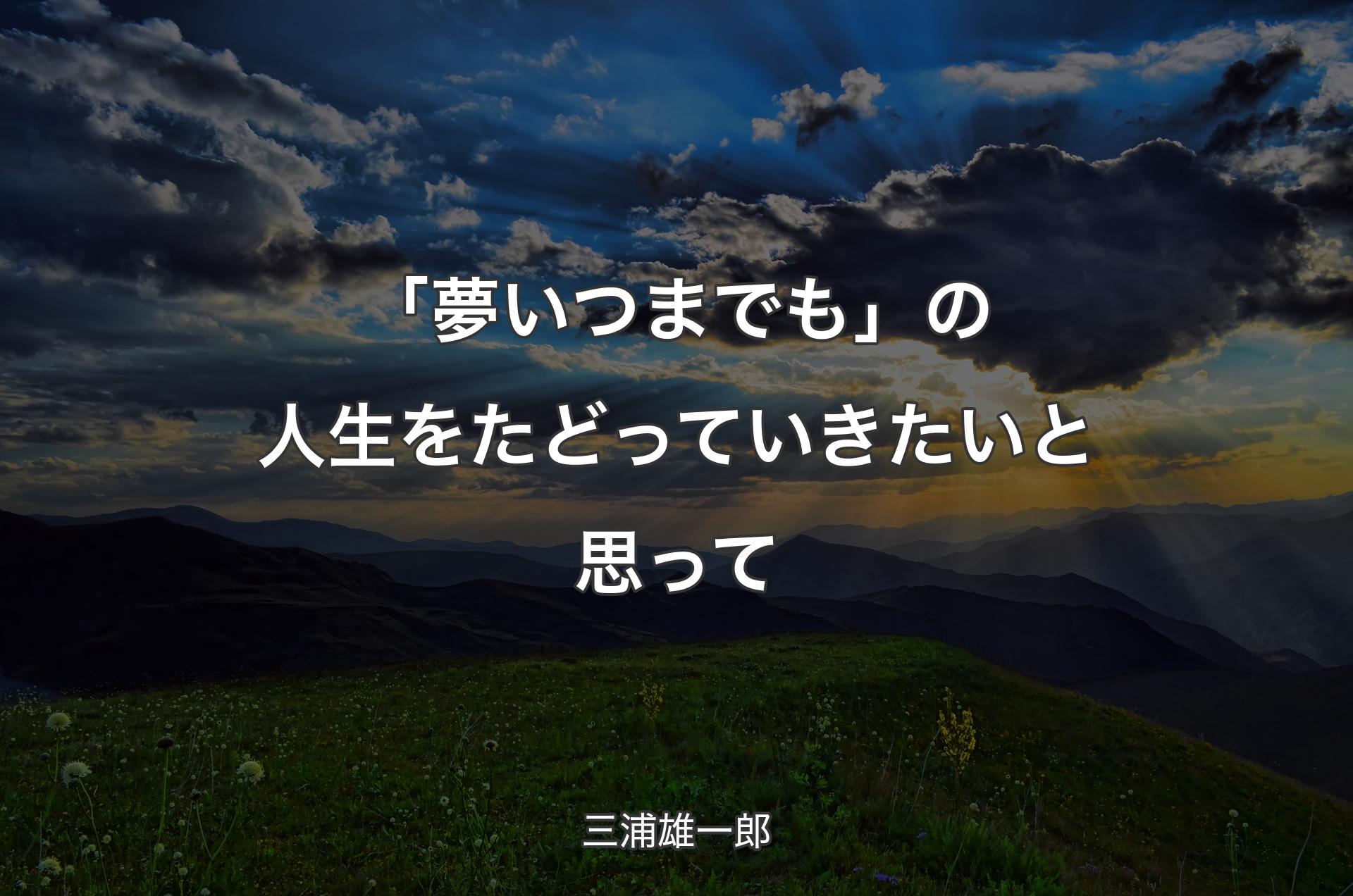 「夢いつまでも」の人生をたどっていきたいと思って - 三浦雄一郎