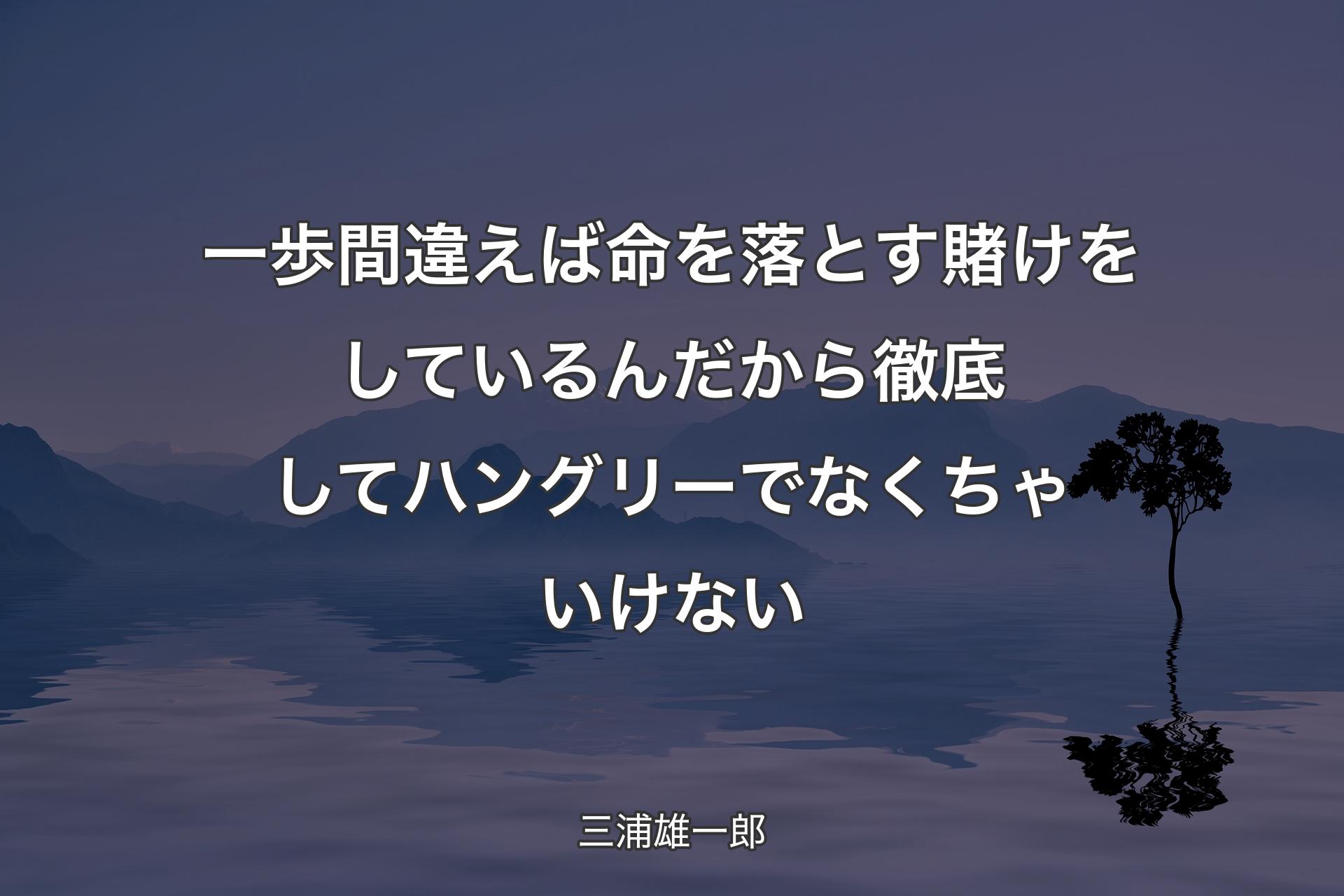 【背景4】一歩間違えば命を落とす賭けをしているんだから徹底してハングリーでなくちゃいけない - 三浦雄一郎