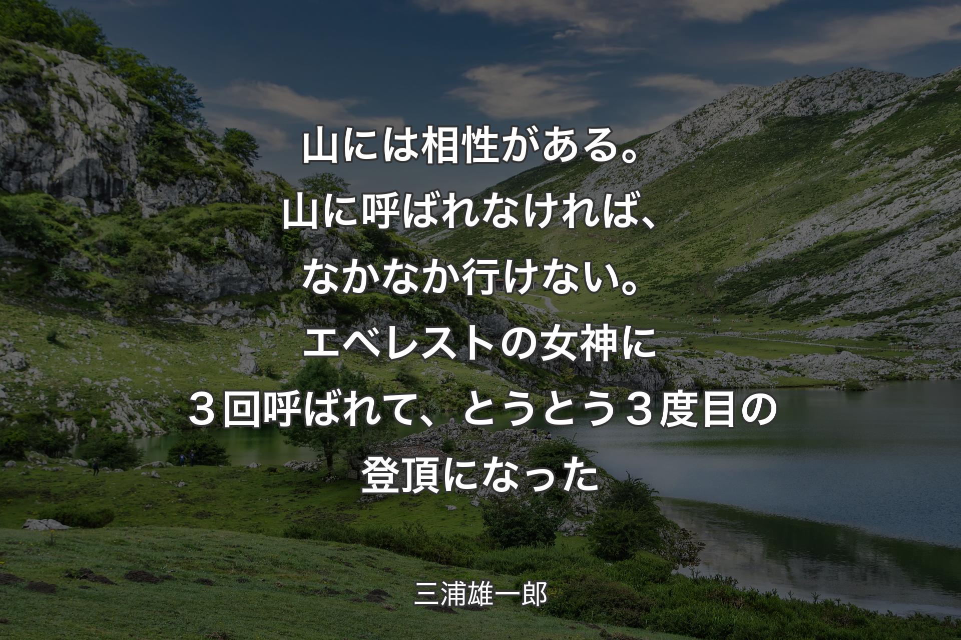 【背景1】山には相性がある。山に呼ばれなければ、なかなか行けない。エベレストの女神に３回呼ばれて、とうとう３度目の登頂になった - 三浦雄一郎