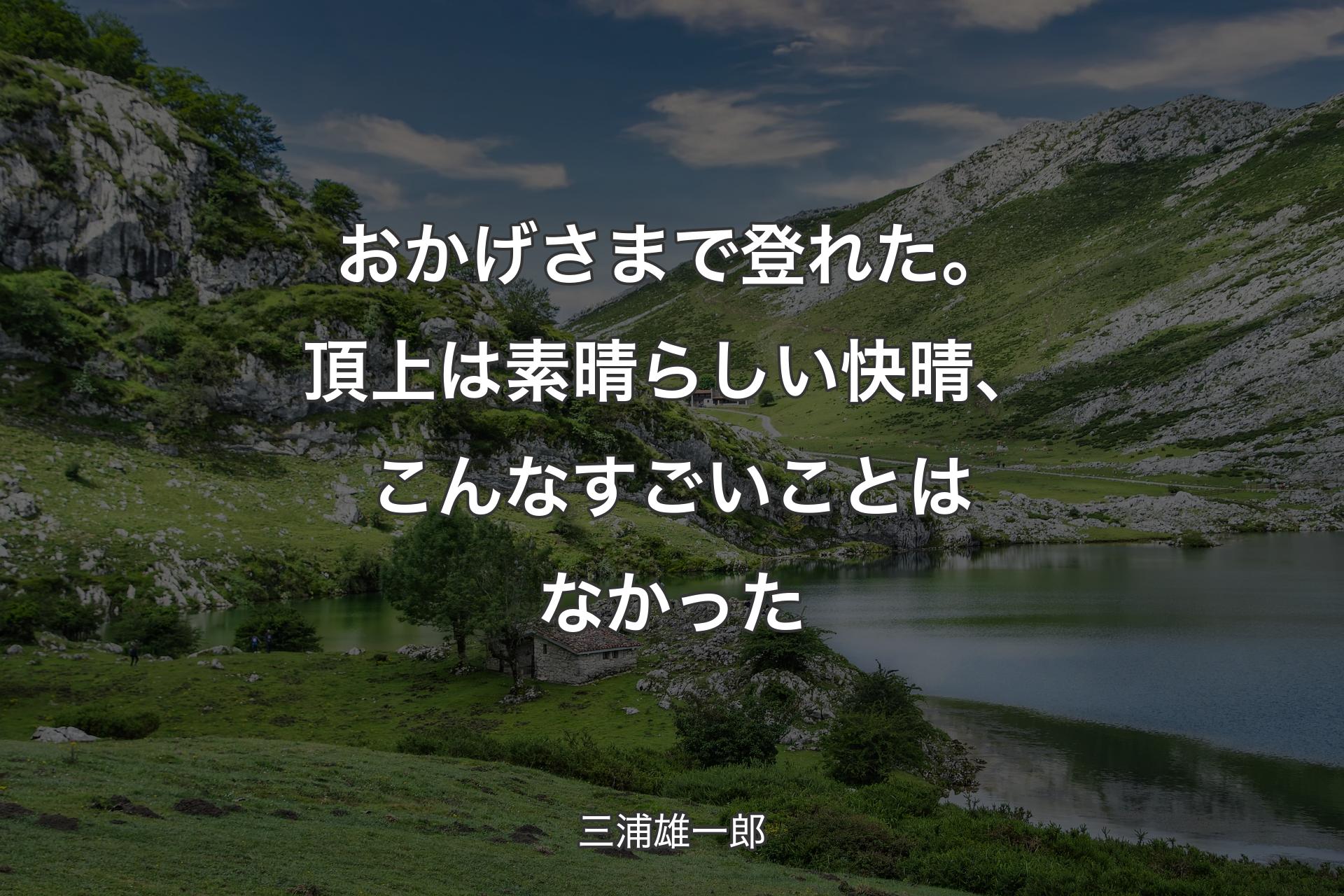 おかげさまで登れた。頂上は素晴らしい快晴、こんなすごいことはなかった - 三浦雄一郎