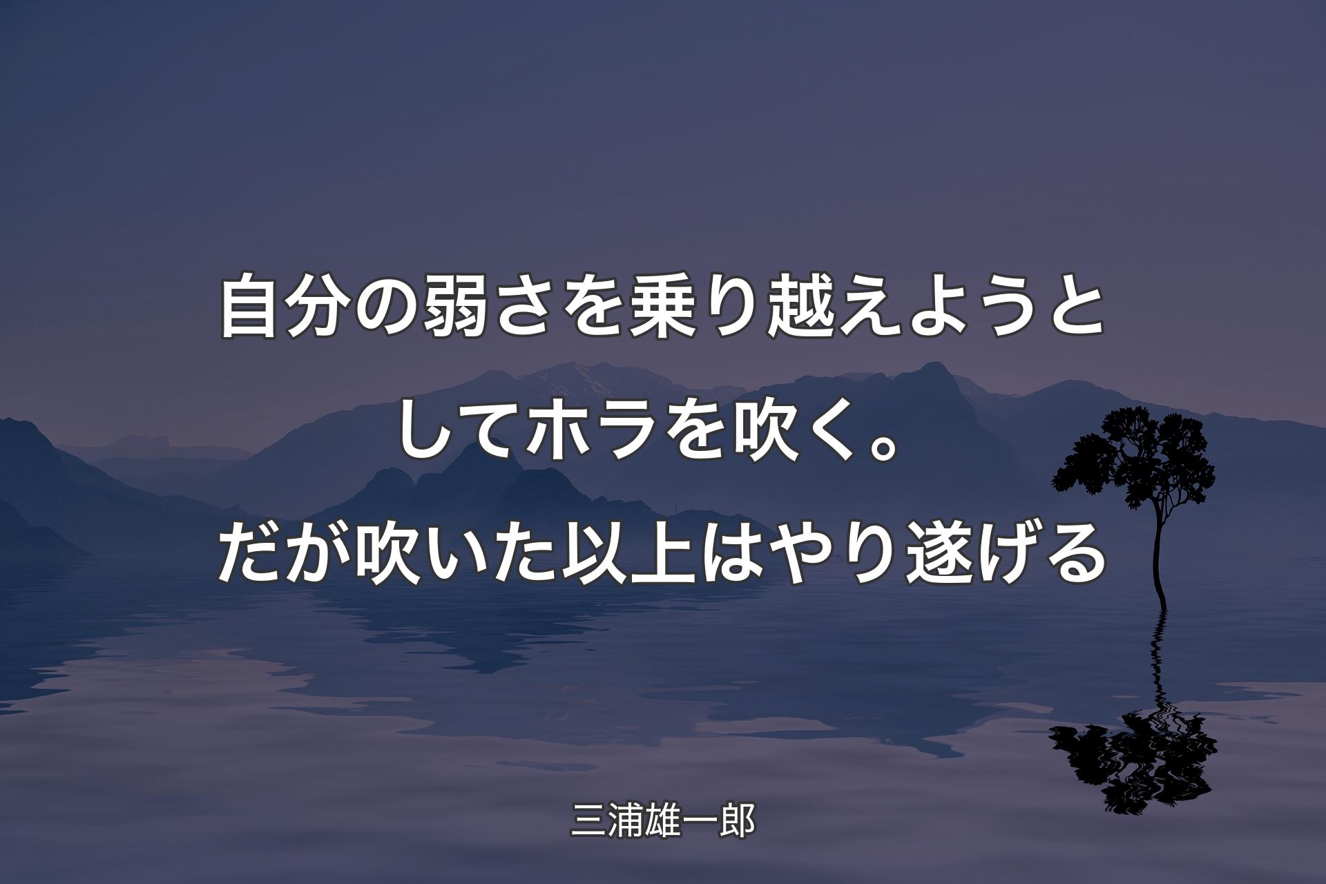 【背景4】自分の弱さを乗り越えようとしてホラを吹く。だが吹いた以上はやり遂げる - 三浦雄一郎