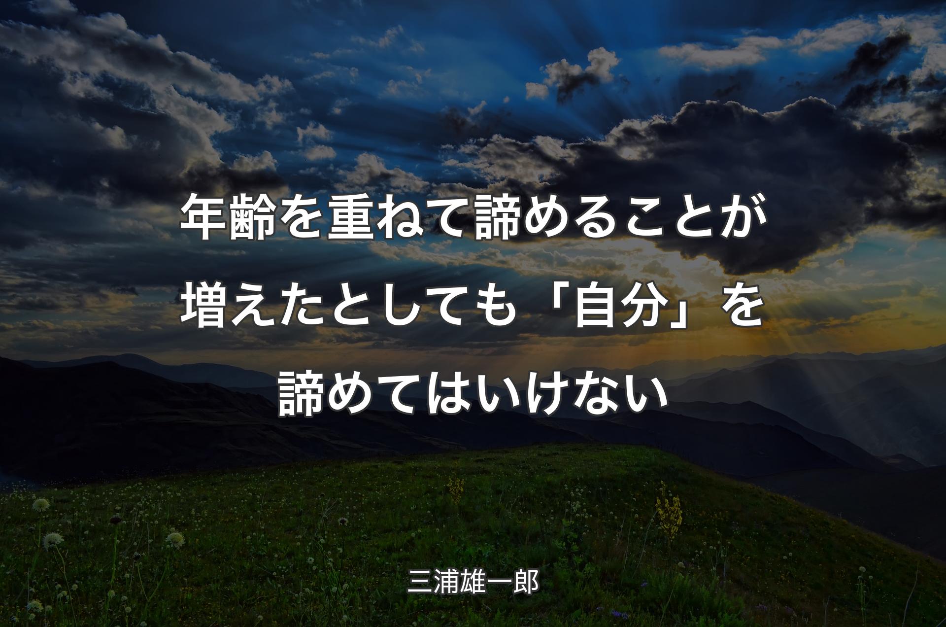 年齢を重ねて諦めることが増えたとしても「自分」を諦めてはいけない - 三��浦雄一郎