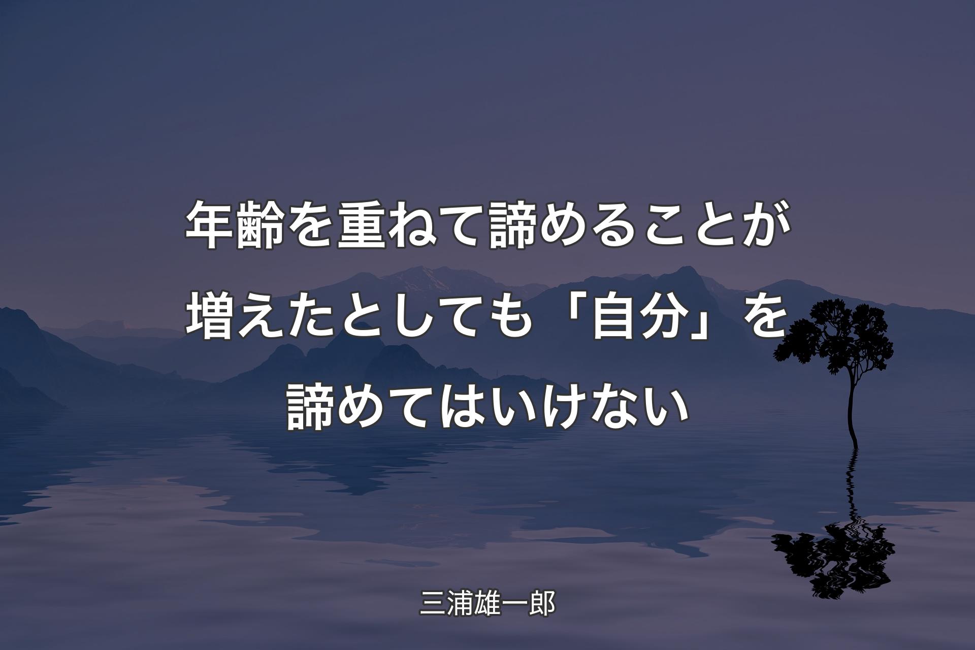 【背景4】年齢を重ねて諦めることが増えたとしても「自分」を諦めてはいけない - 三浦雄一郎