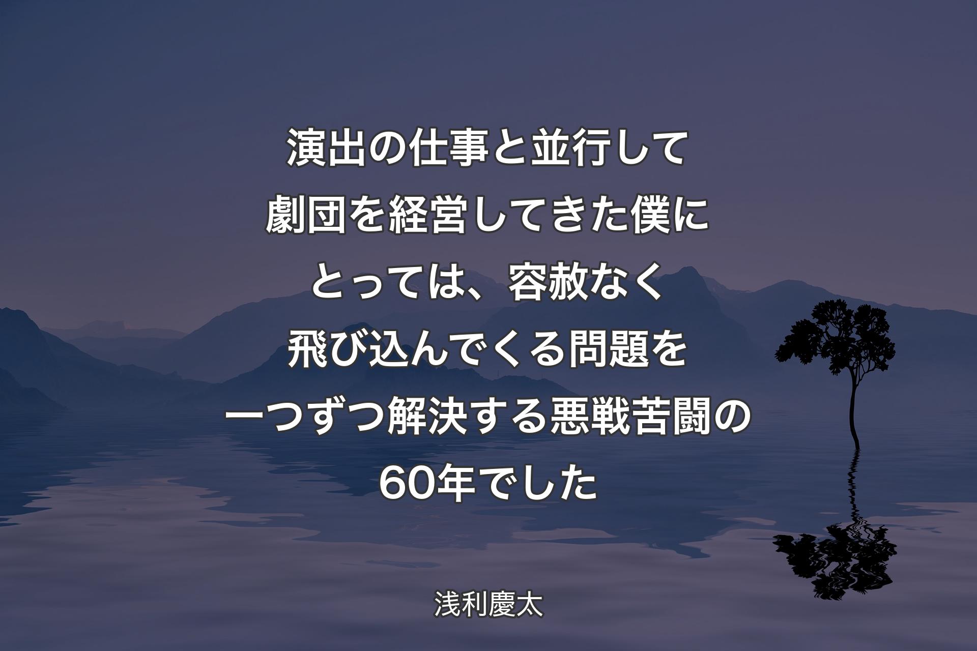 【背景4】演出の仕事と並行して劇団を経営してきた僕にとっては、容赦なく飛び込んでくる問題を一つずつ解決する悪戦苦闘の60年でした - 浅利慶太