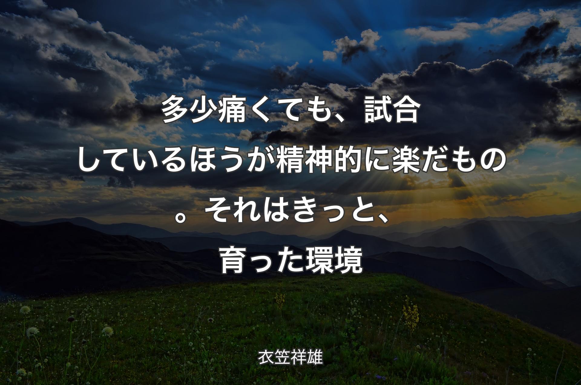 多少痛くても、試合しているほうが精神的に楽だもの。それはきっと、育った環境 - 衣笠祥雄