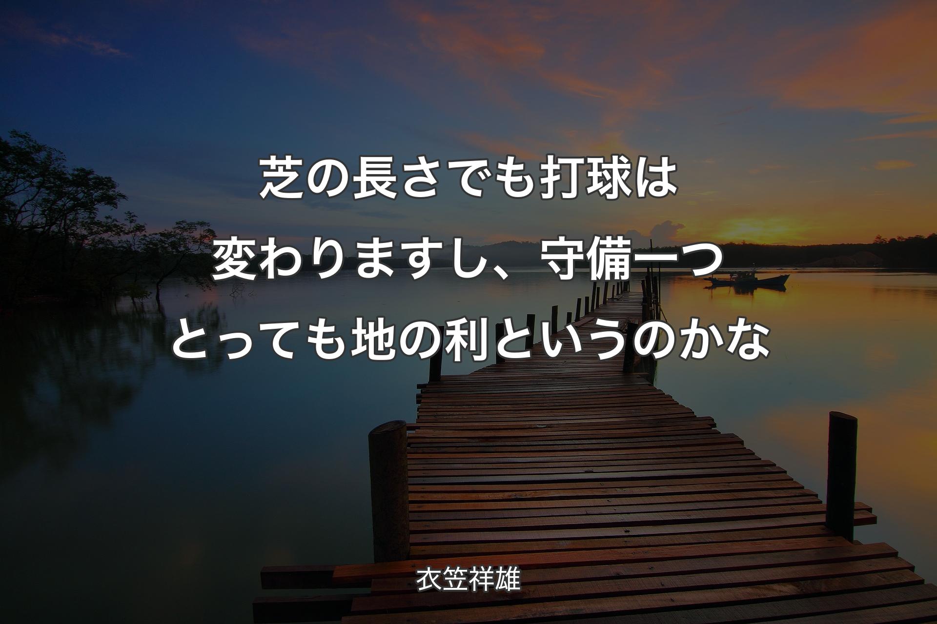 【背景3】芝の長さでも打球は変わりますし、守備一つとっても地の利というのかな - 衣笠祥雄