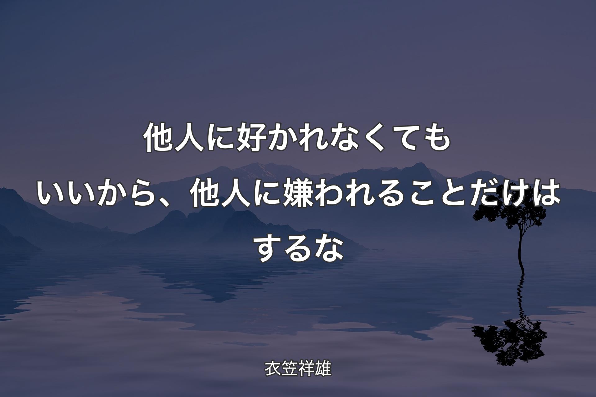 他人に好かれなくてもいいから、他人に嫌われることだけはするな - 衣笠祥雄