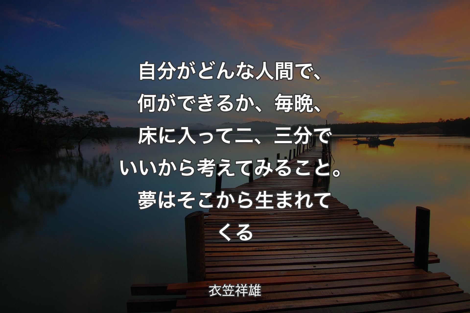 【背景3】自分がどんな人間で、何ができるか、毎晩、床に入って二、三分でいいから考えてみること。夢はそこから生まれてくる - 衣笠祥雄