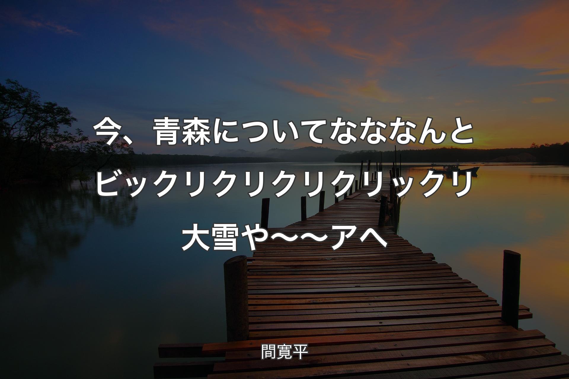 今、青森についてなななんとビックリクリクリクリックリ大雪や～～アへ - 間寛平