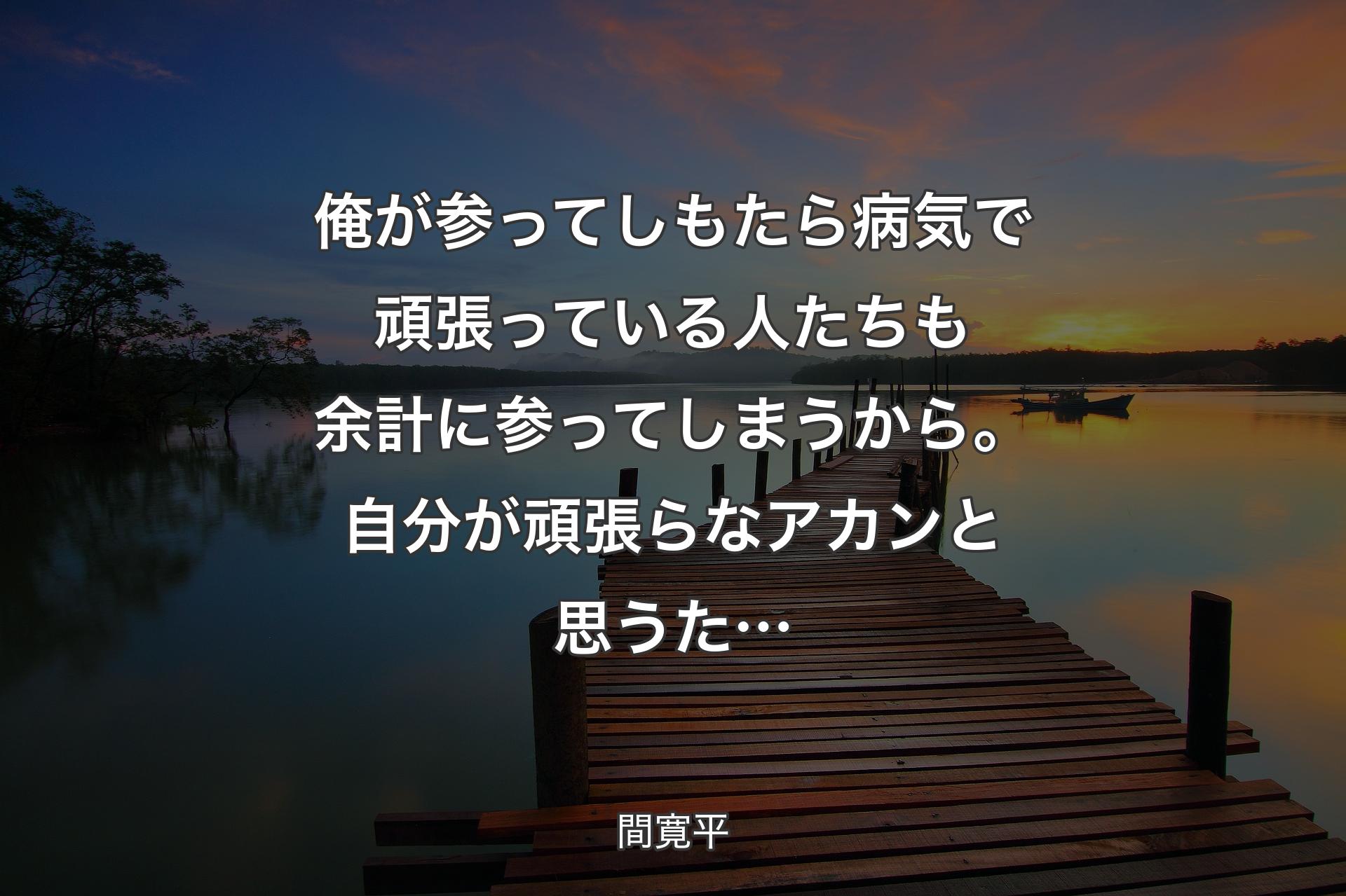 【背景3】俺が参ってしもたら病気で頑張っている人たちも余計に参ってしまうから。自分が頑張らなアカンと思うた… - 間寛平