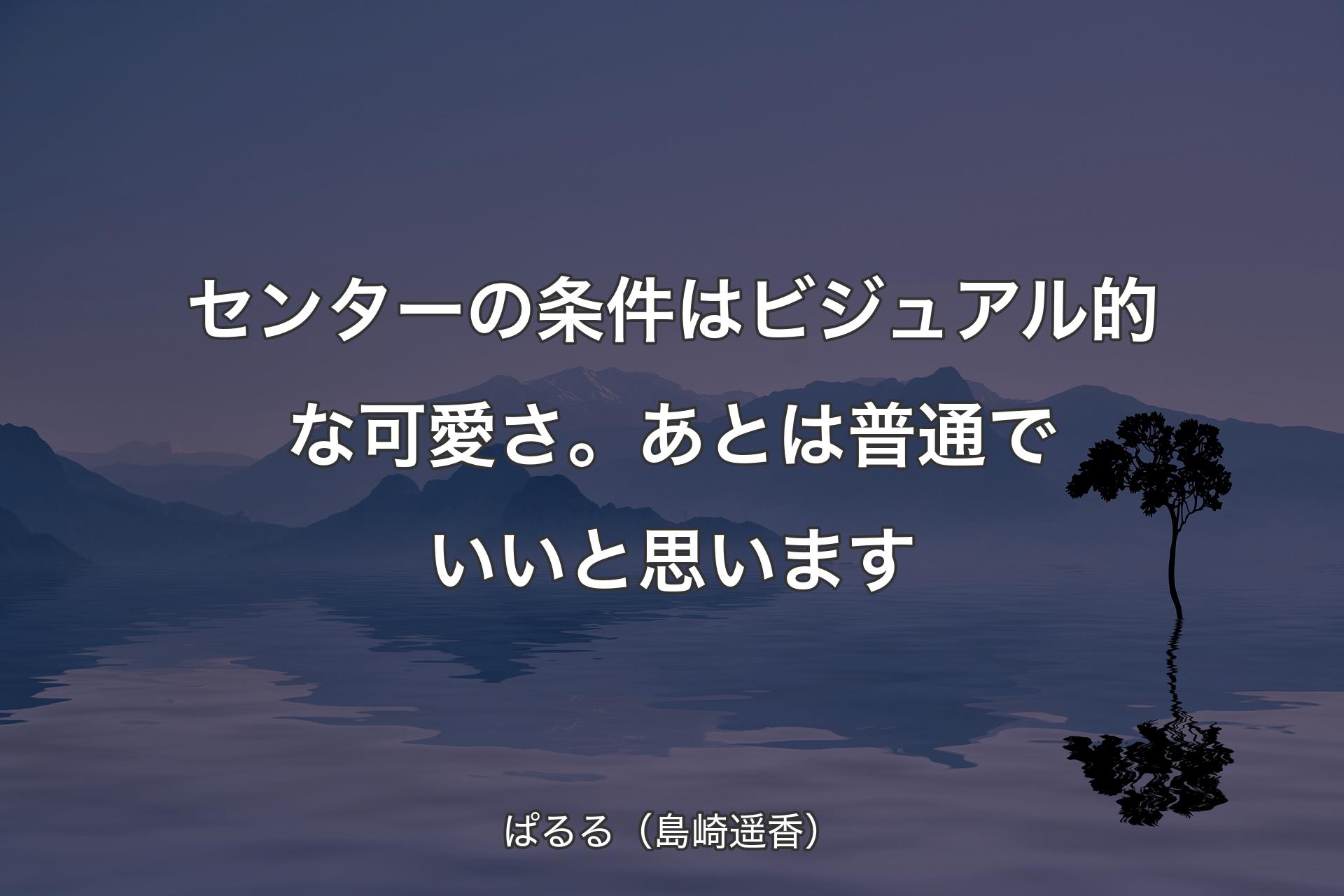 【背景4】センターの条件はビジュアル的な可愛さ。あとは普通でいいと思います - ぱるる（島崎遥香）