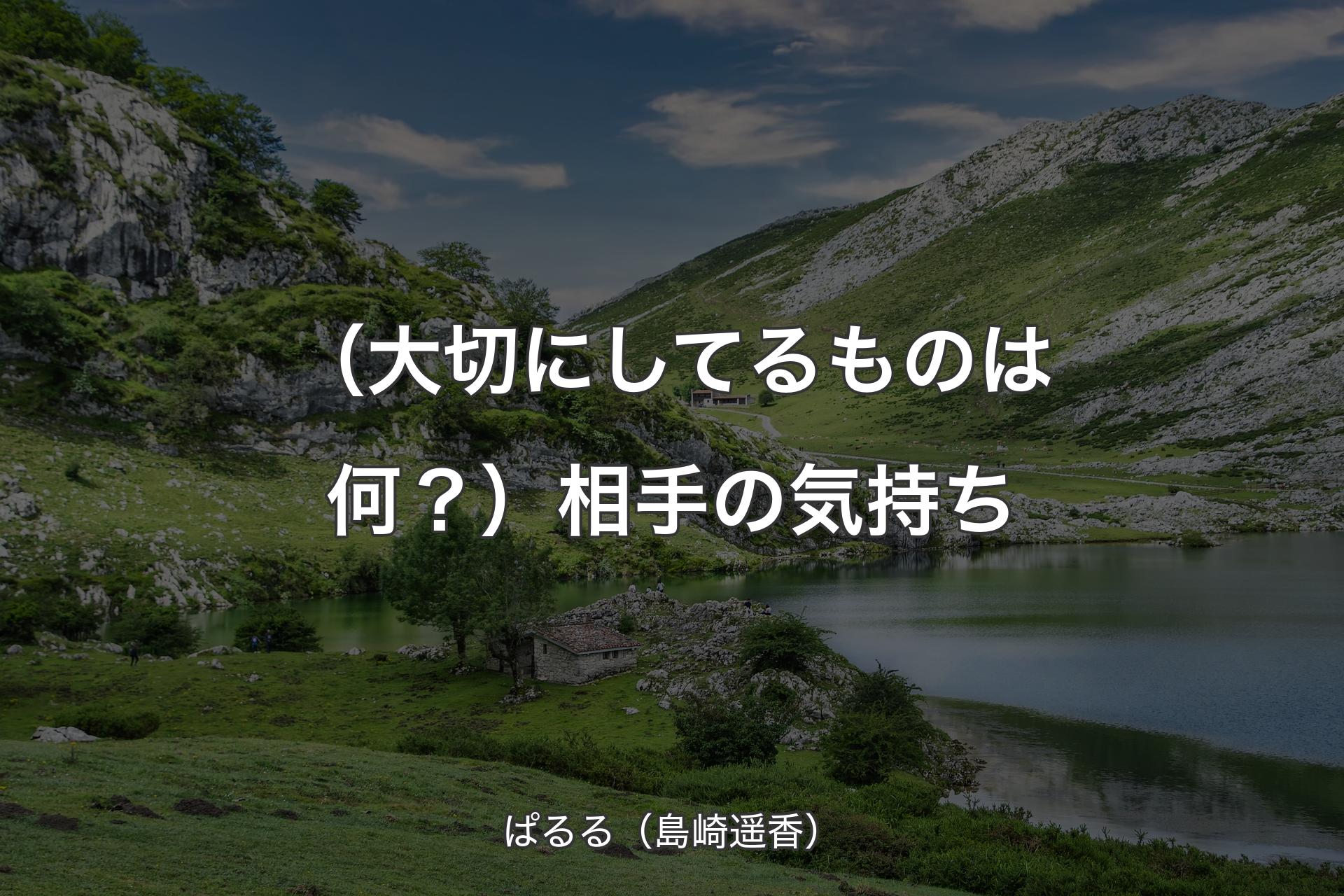 【背景1】（大切にしてるものは何？）相手の気持ち - ぱるる（島崎遥香）