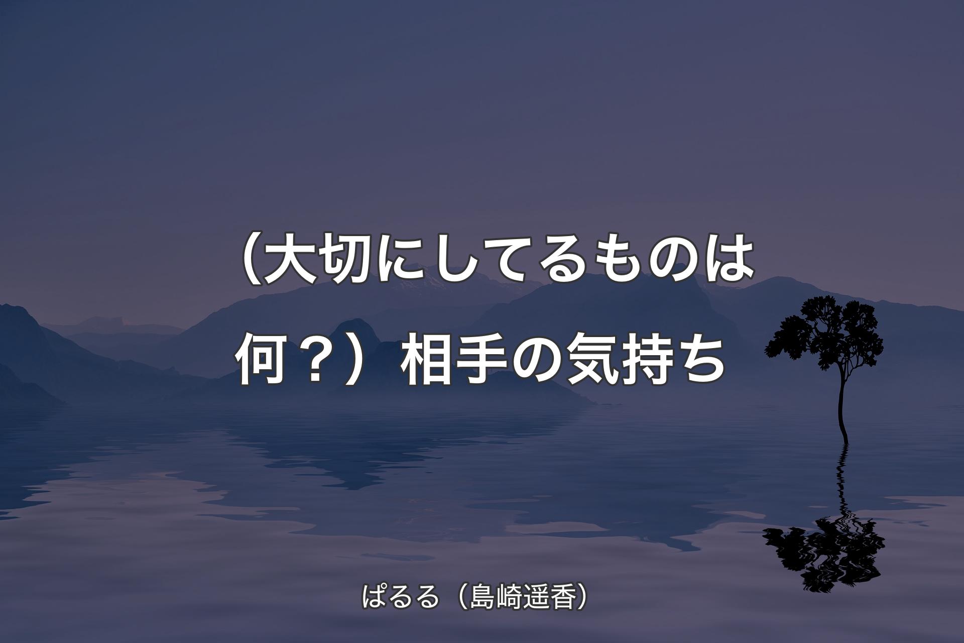 【背景4】（大切にしてるものは何？）相手の気持ち - ぱるる（島崎遥香�）