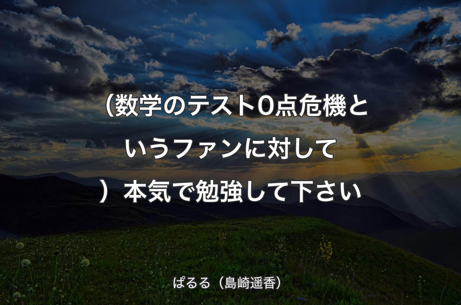 （数学のテスト0点危機というファンに対して）本気で勉強して下さい - ぱるる（島崎遥香）