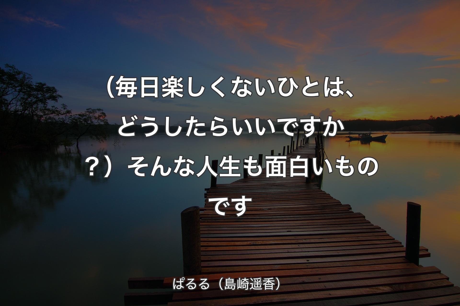 【背景3】（毎日楽しくないひとは、どう��したらいいですか？）そんな人生も面白いものです - ぱるる（島崎遥香）