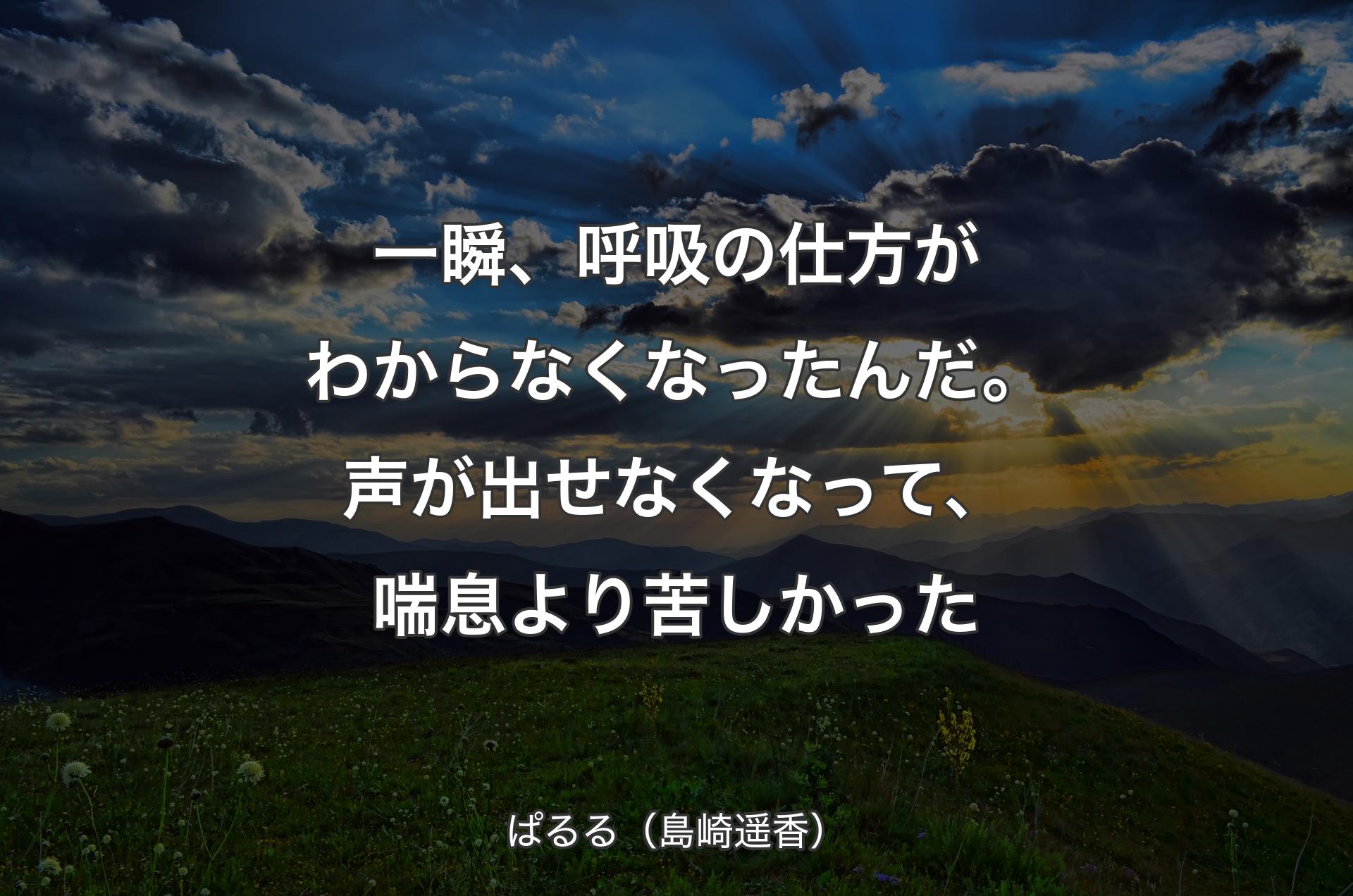 一瞬、呼吸の仕方がわからなくなったんだ。声が出せなくなって、喘息より苦しかった - ぱるる（島崎遥香）