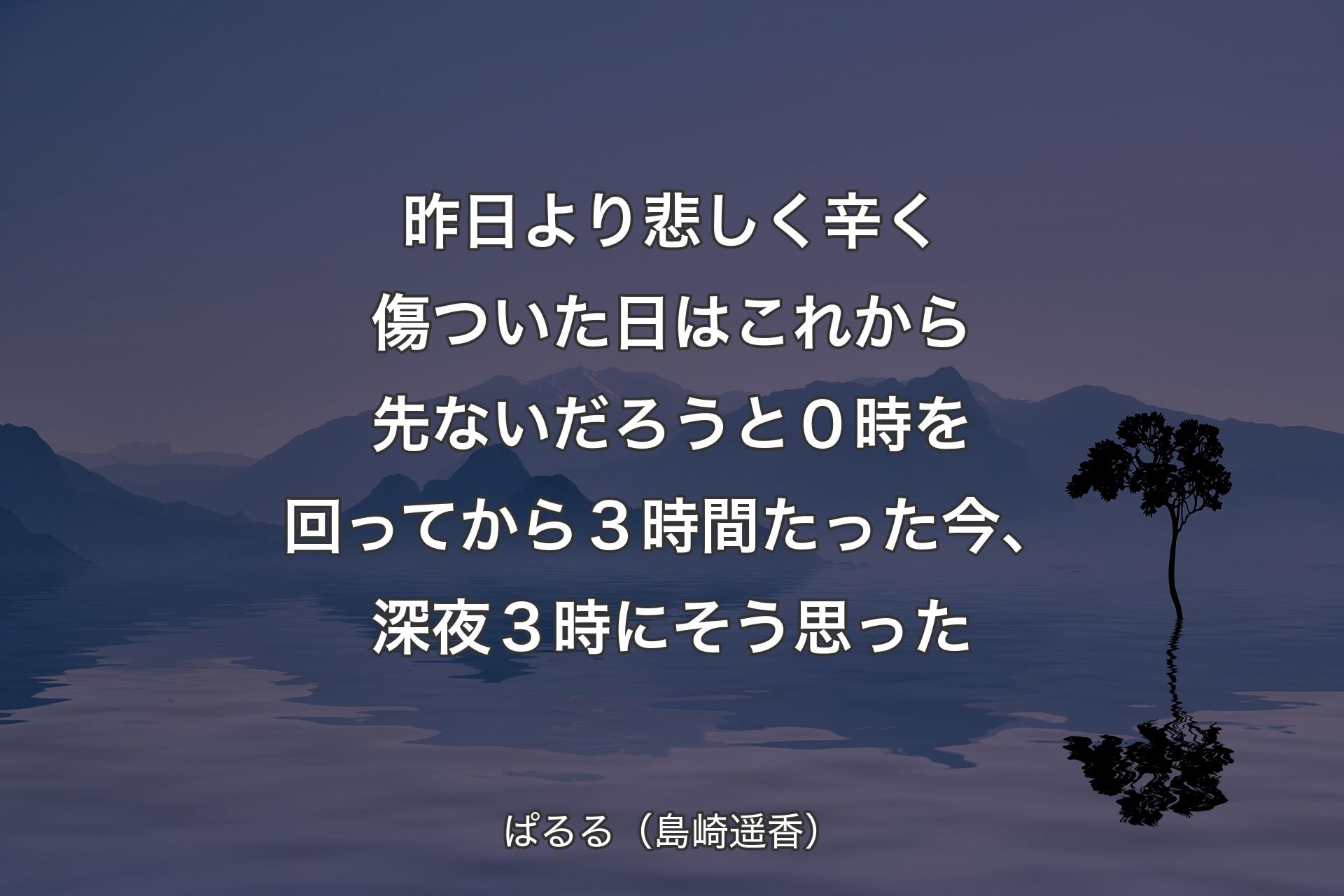 【背景4】昨日より悲しく辛く傷ついた日はこれから先ないだろうと０時を回ってから３時間たった今、深夜３時にそう思った - ぱるる（島崎遥香）