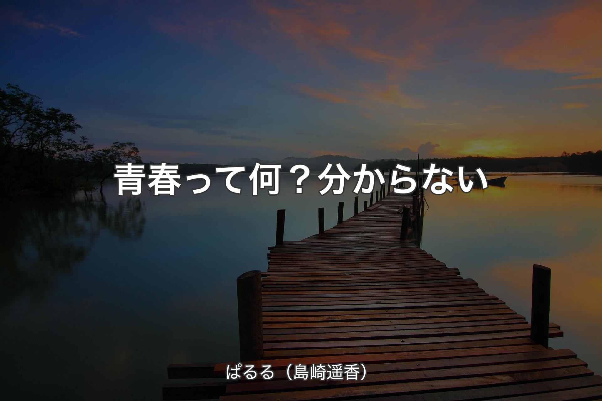 【背景3】青春って何？分からない - ぱるる（島崎遥香）