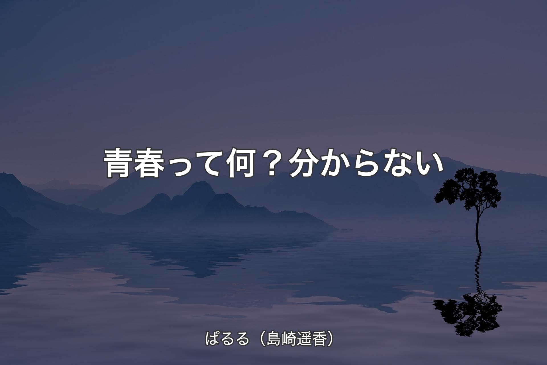 【背景4】青春って何？分からない - ぱるる（島崎遥香）