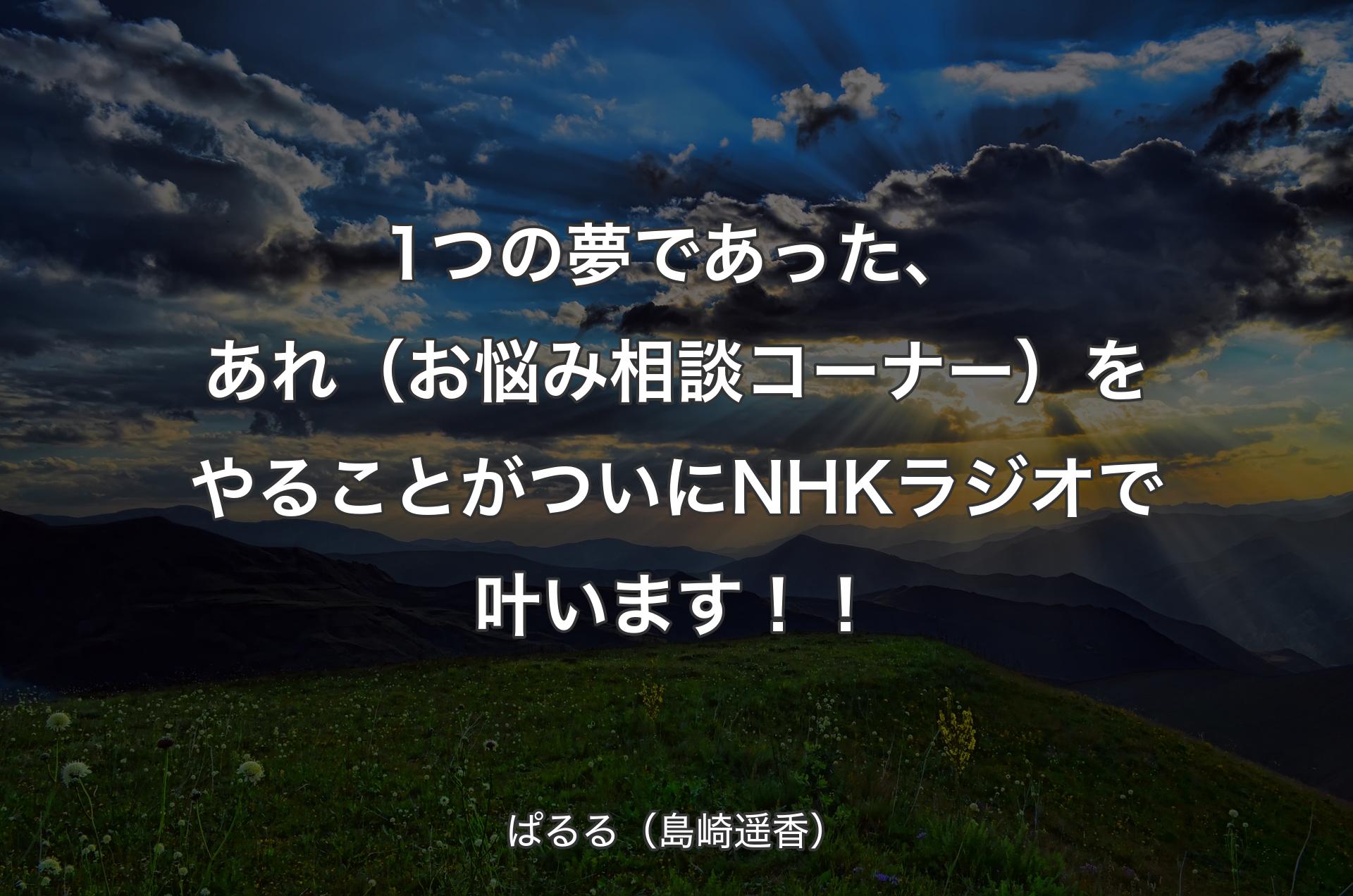 1つの夢であった、あれ（お悩み相談コーナー）をやることがついにNHKラジオで叶います！！ - ぱるる（島崎遥香）