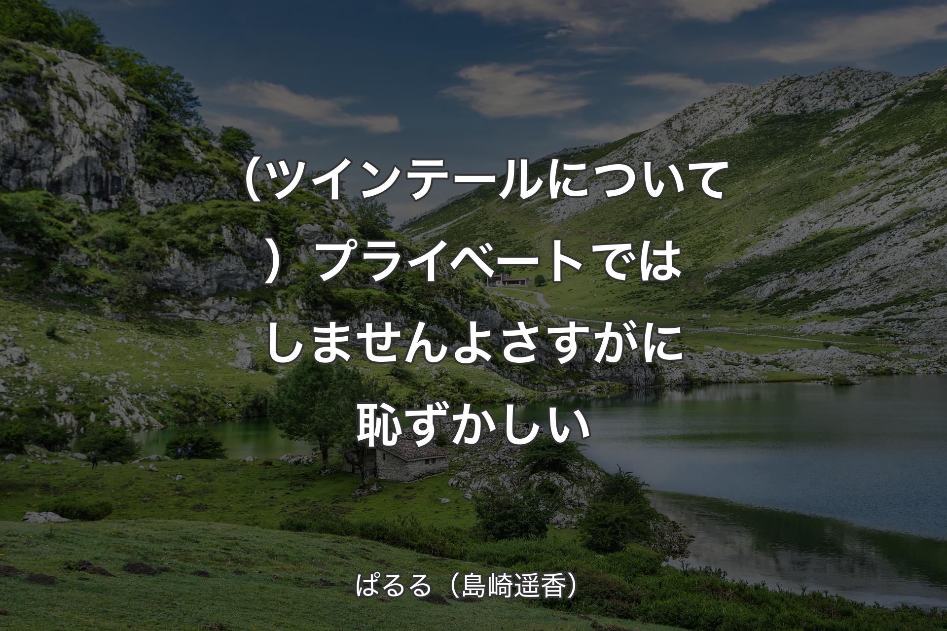 （ツインテールについて）プライベートではしませんよ さすがに恥ずかしい - ぱるる（島崎遥香）