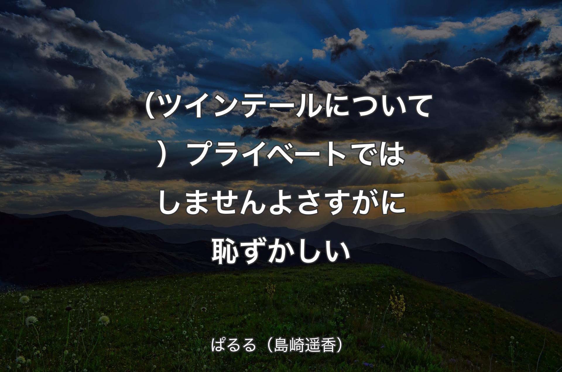 （ツインテールについて）プライベートではしませんよ さすがに恥ずかし�い - ぱるる（島崎遥香）