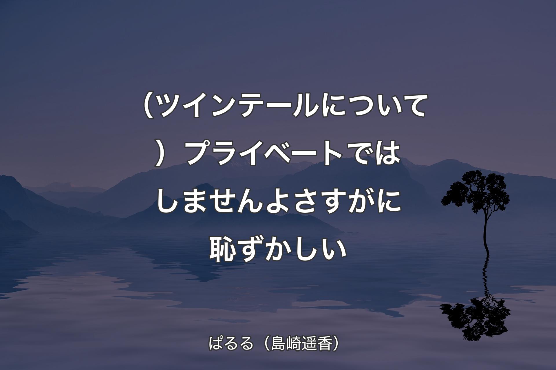 【背景4】（ツインテールについて）プライベートではしませんよ さすがに恥ずかしい - ぱるる（島崎遥香）