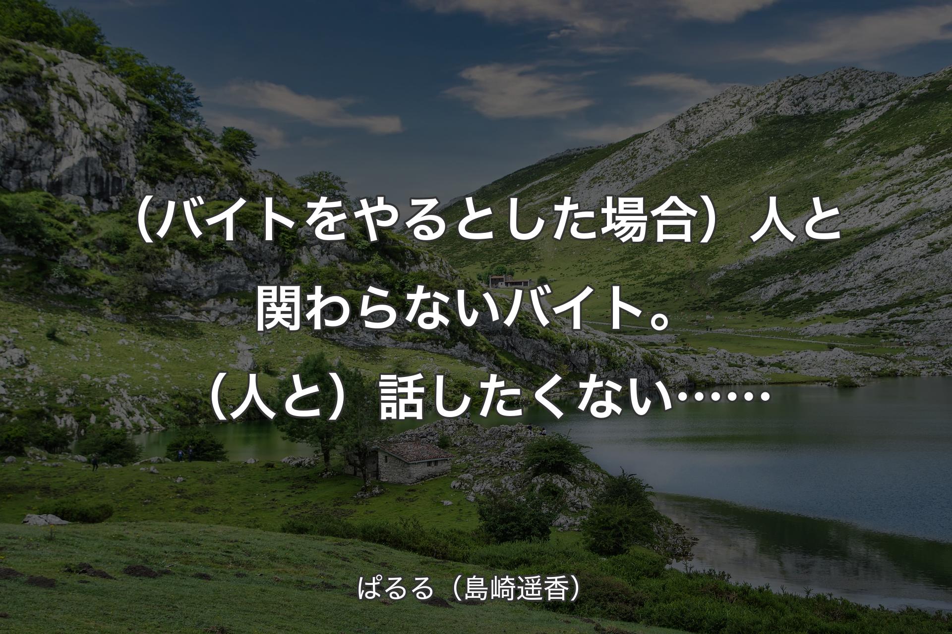 【背景1】（バイトをやるとした場合）人と関わらないバイト。（人と）話したくない…… - ぱるる（島崎遥香）