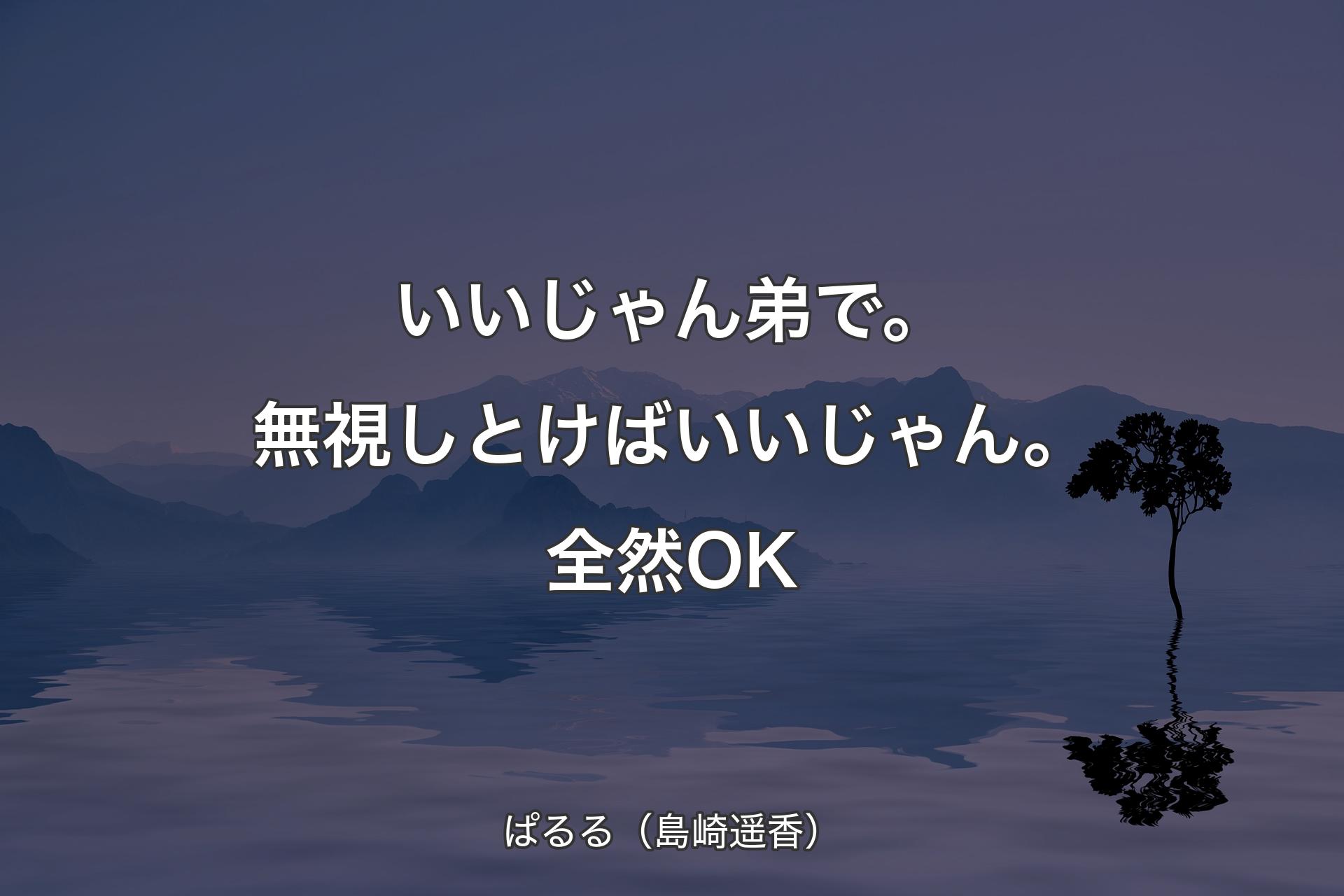 【背景4】いいじゃん弟�で。無視しとけばいいじゃん。全然OK - ぱるる（島崎遥香）