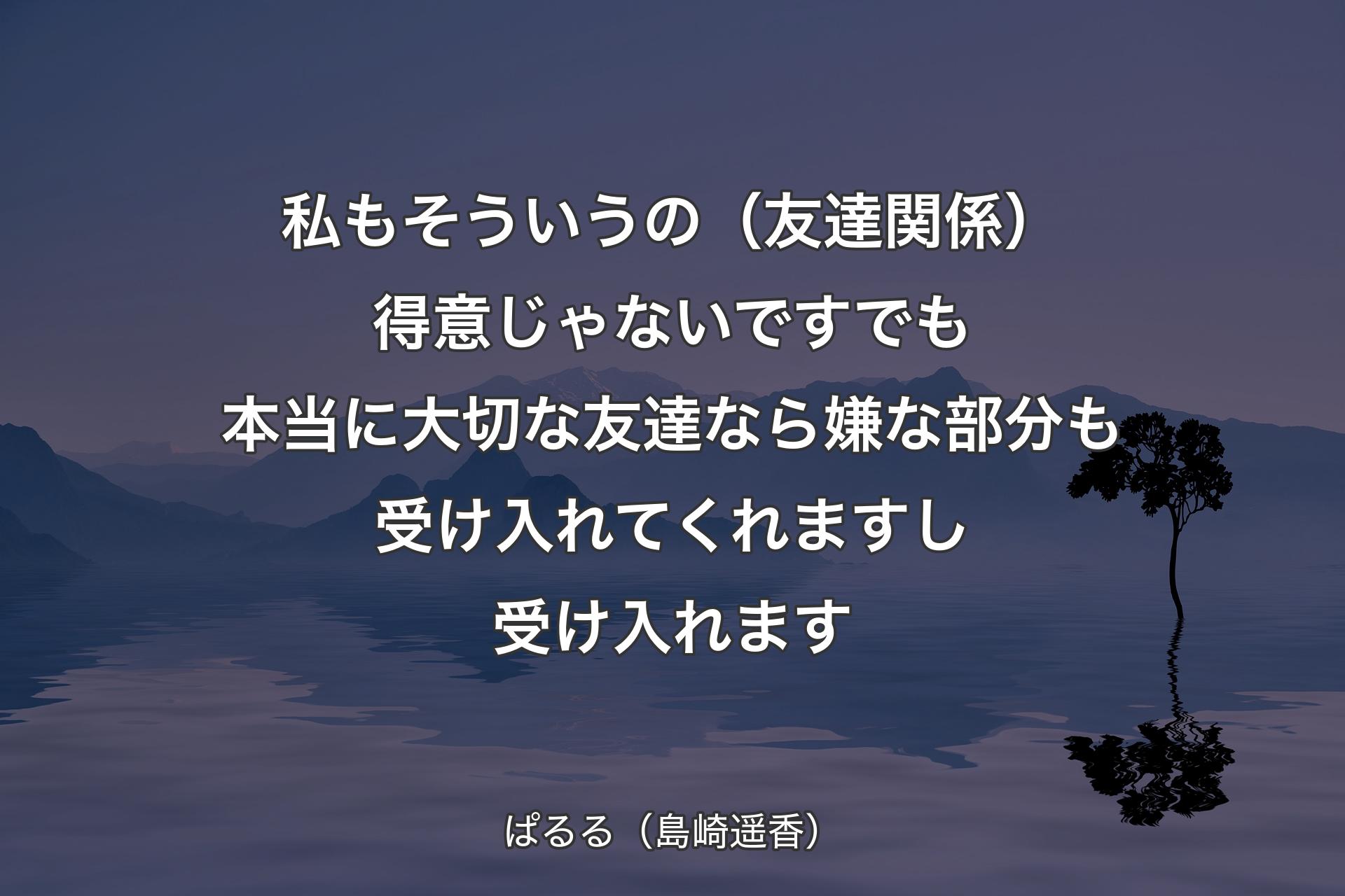 【背景4】私もそういうの（友達関係）得意じゃないです でも本当に大切な友達なら嫌な部分も受け入れてくれますし受け入れます - ぱるる（島崎遥香）