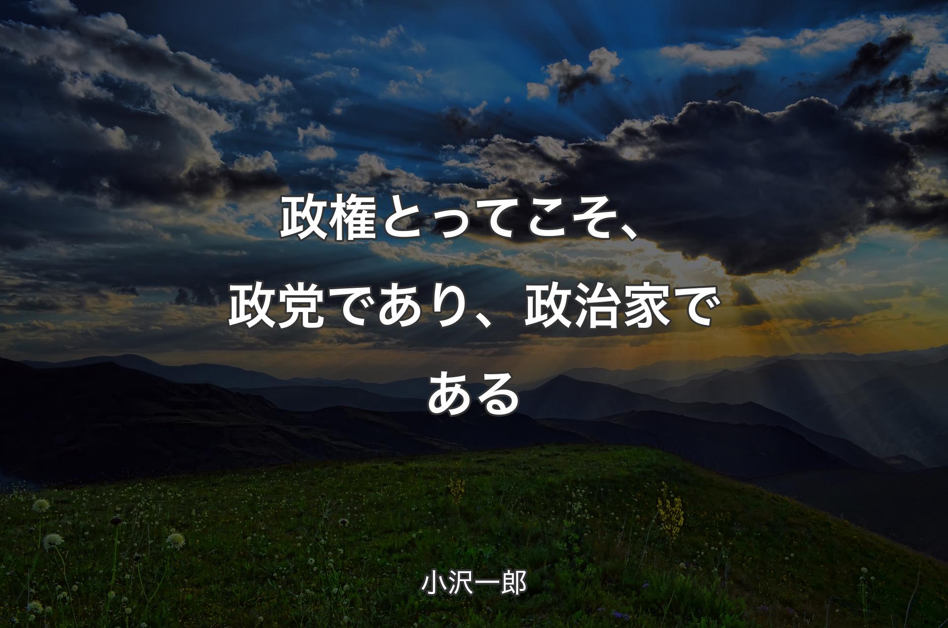 政権とってこそ、政党であり、政治家である - 小沢一郎