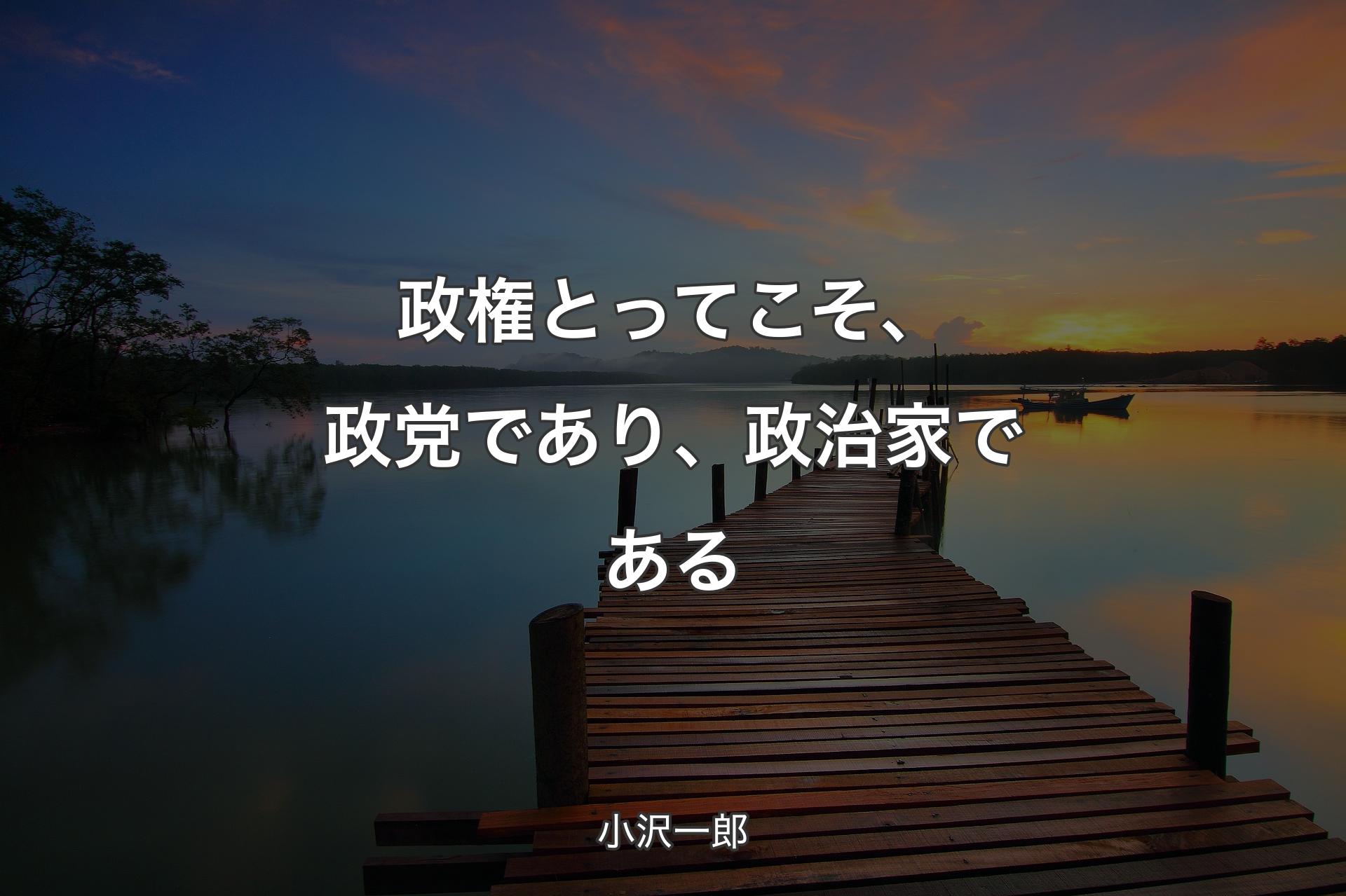 政権とってこそ、政党であり、政治家である - 小沢一郎