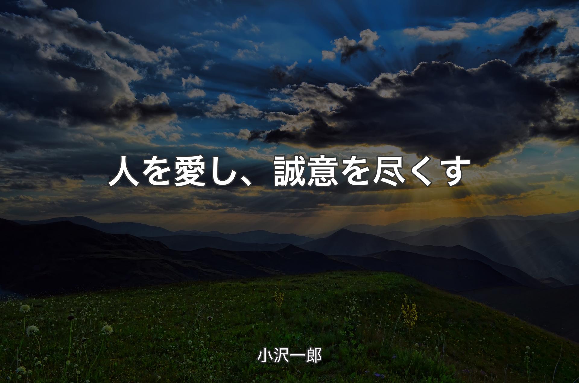 人を愛し、誠意を尽くす - 小沢一郎