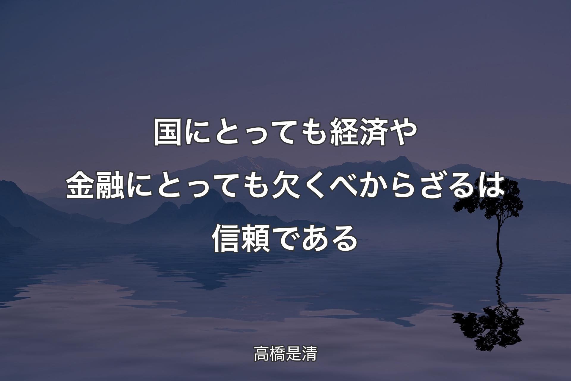 【背景4】国にとっても経済や金融にとっても欠くべからざるは信頼である - 高橋是清