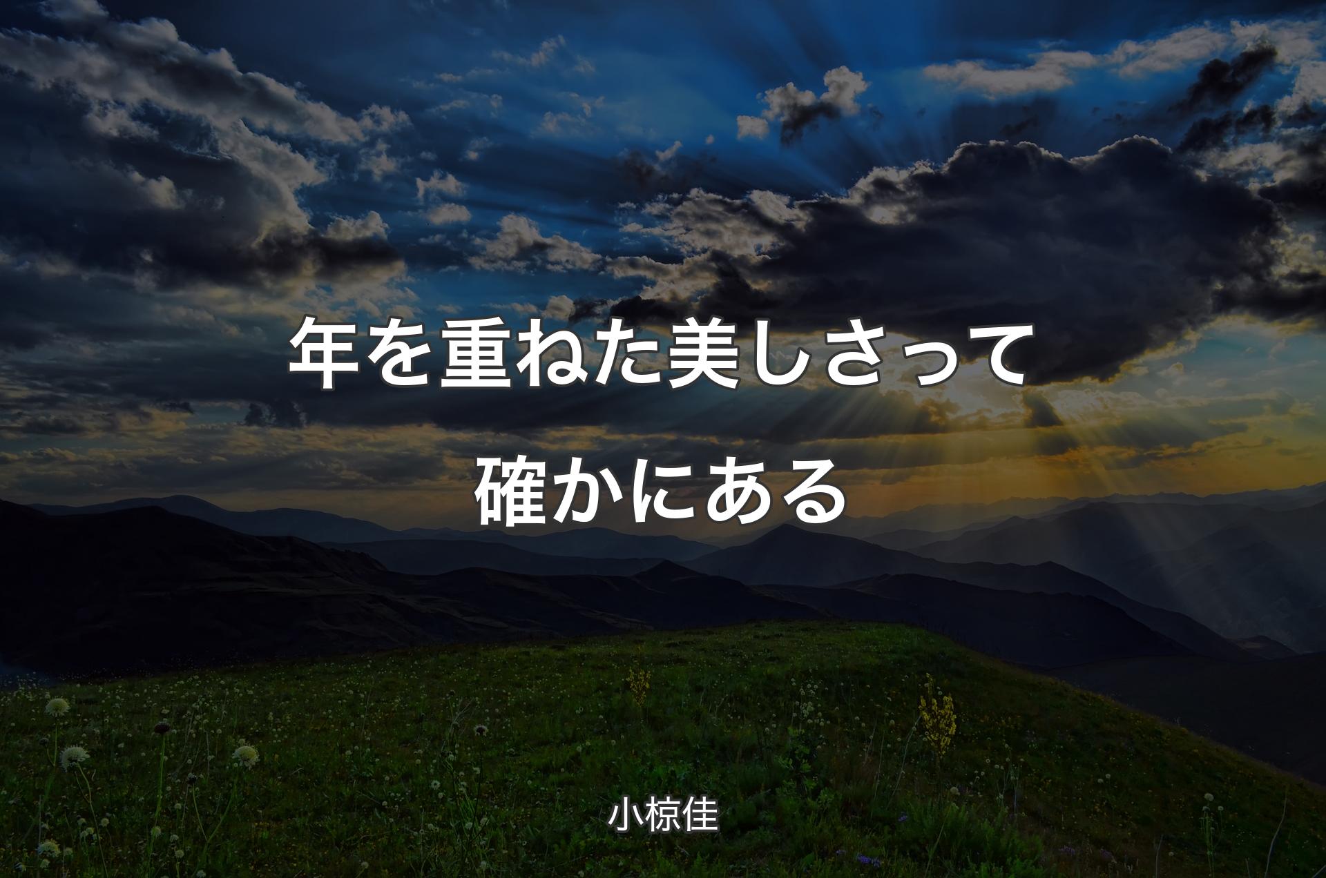 年を重ねた美しさって確かにある - 小椋佳