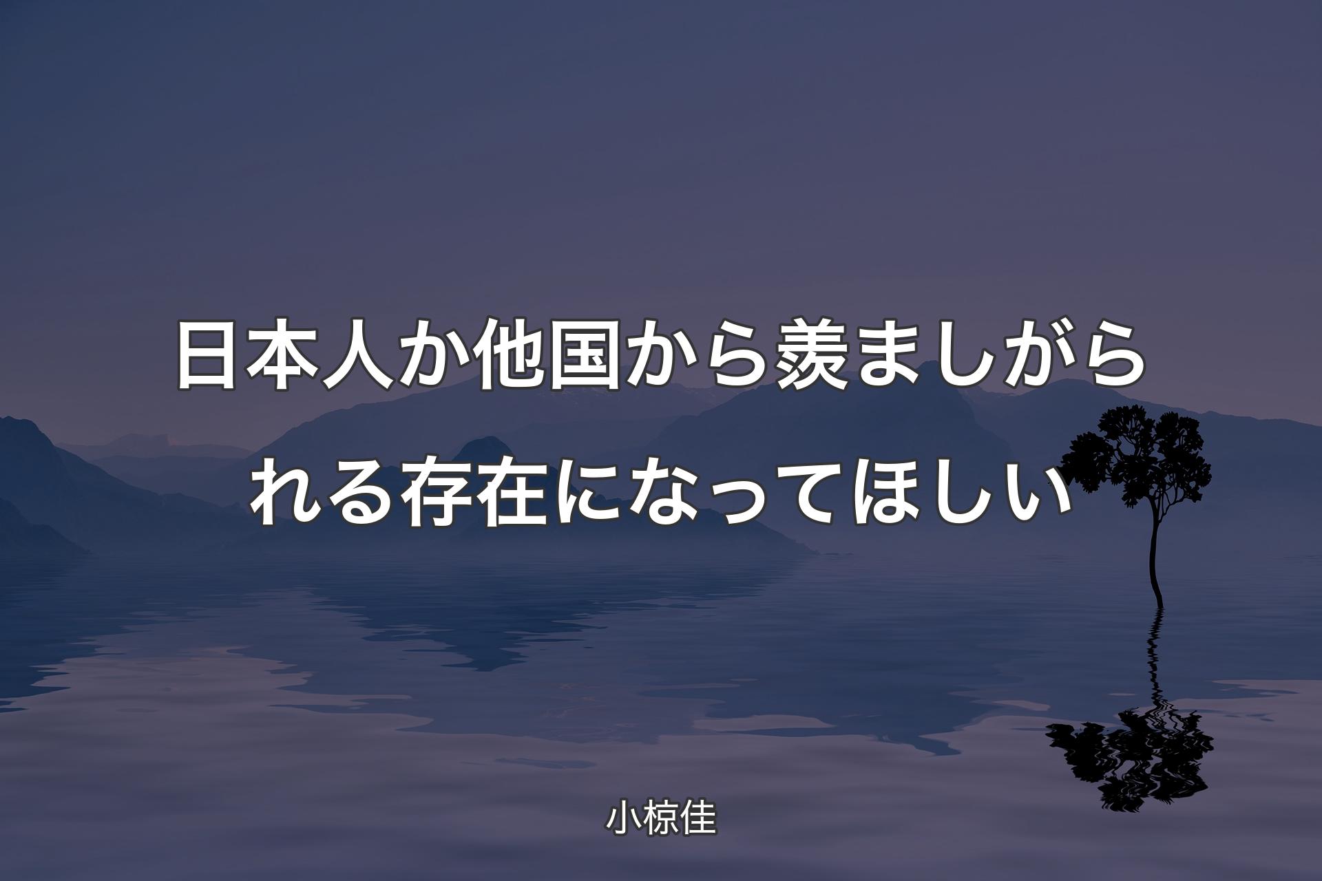 日本人か他国から羨ましがられる存在になってほしい - 小椋佳