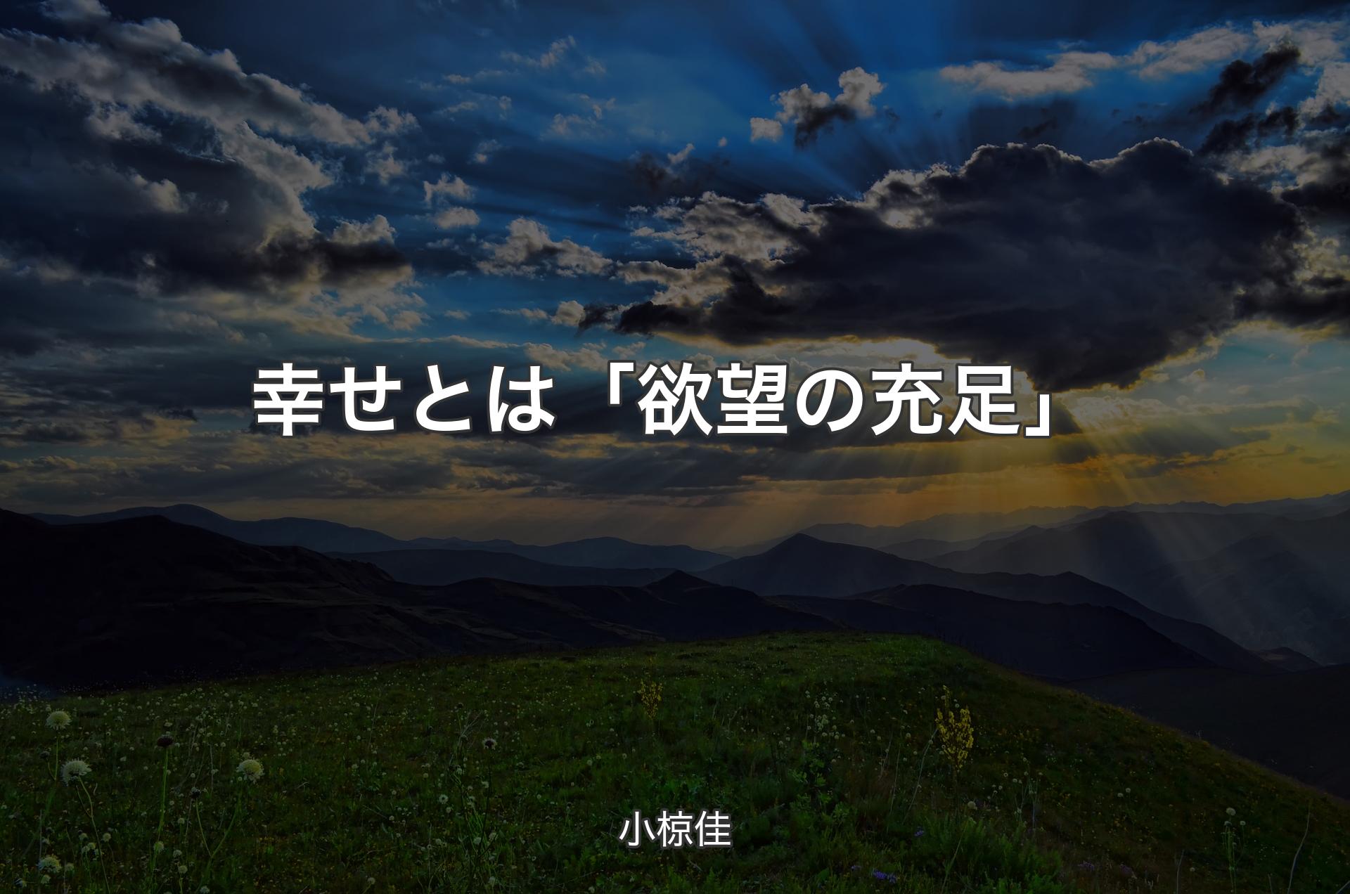 幸せとは「欲望の充足」 - 小椋佳