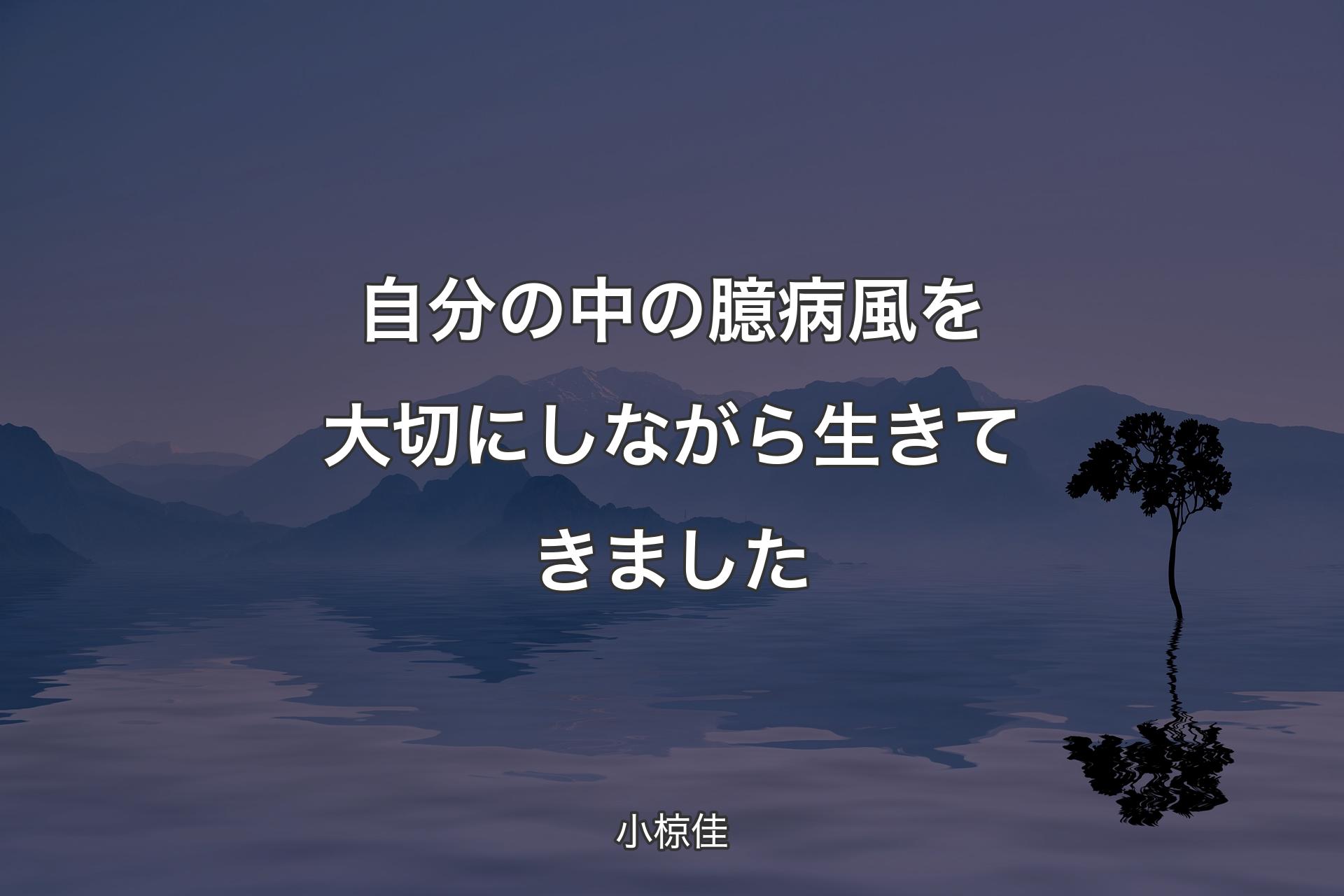 【背景4】自分の中の臆病風を大切にしながら生きてきました - 小椋佳