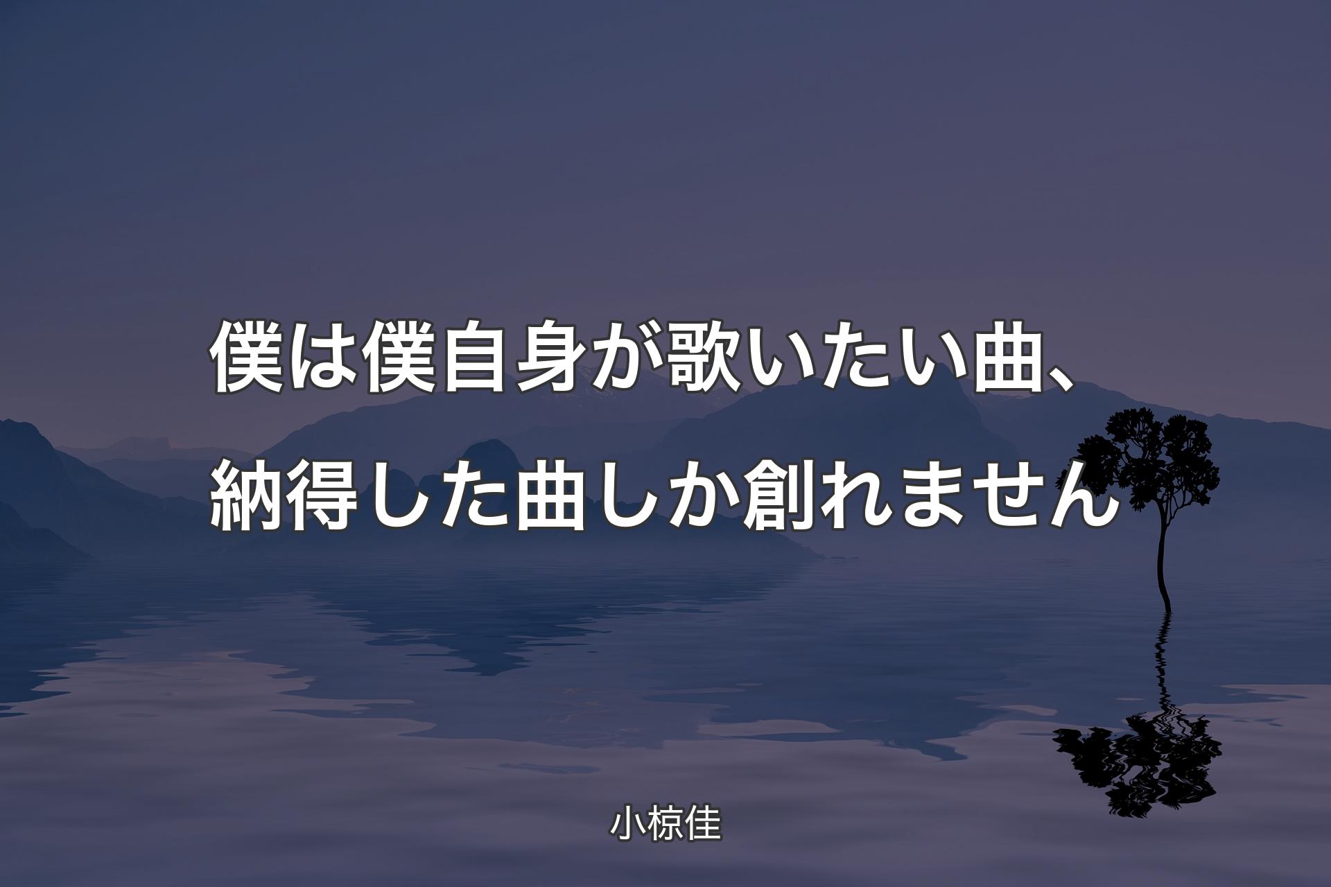 【背景4】僕は僕自身が歌いたい曲、納得した曲しか創れません - 小椋佳