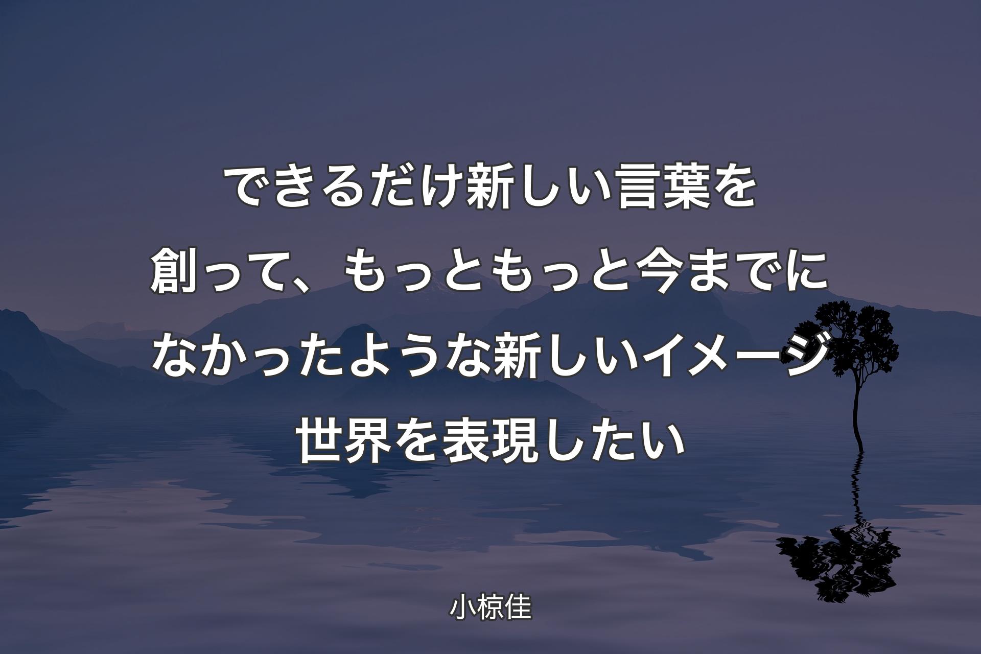 【背景4】できるだけ新しい言葉を創って、もっともっと今までになかったような新しいイメージ世界を表現したい - 小椋佳