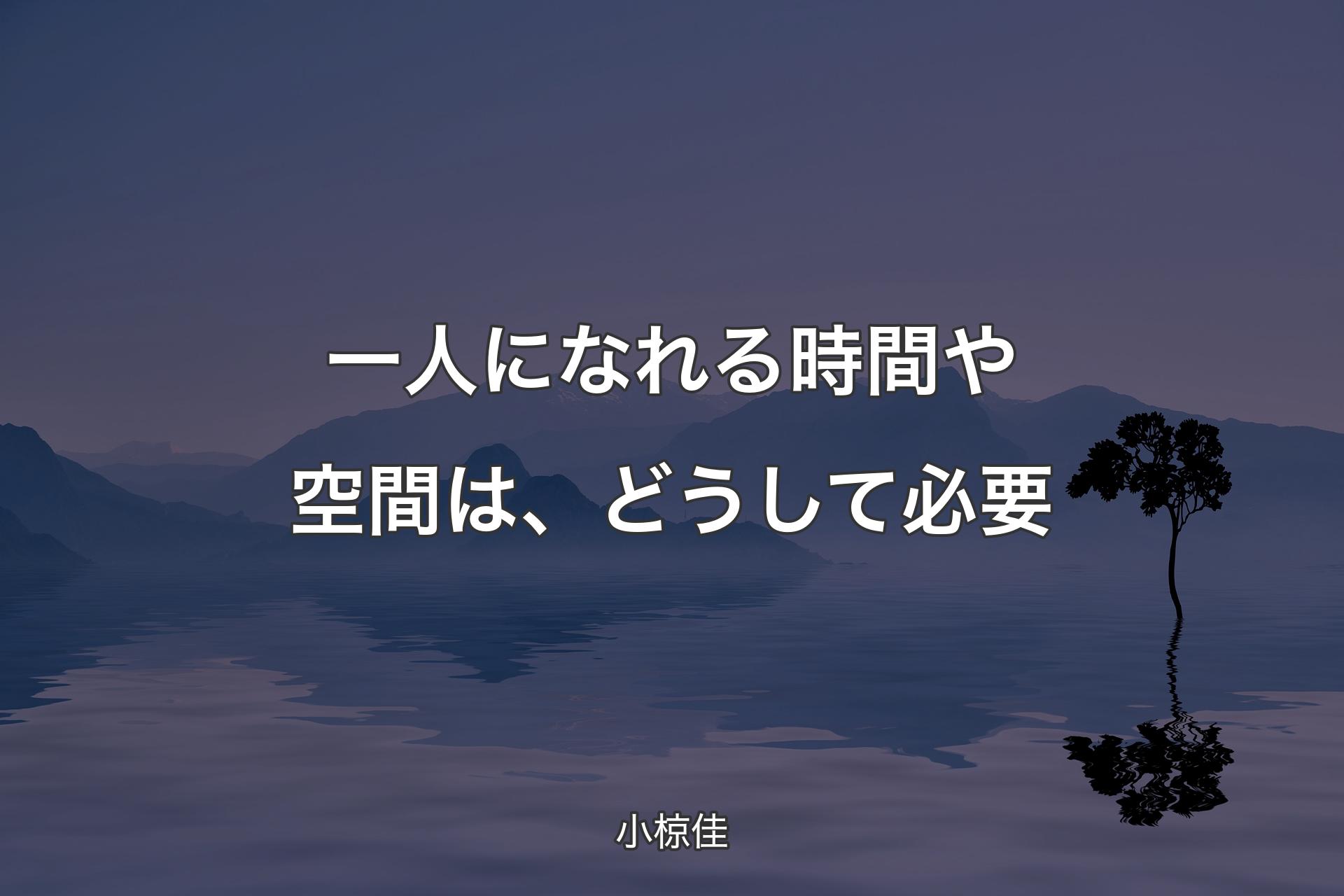 一人になれる時間や空間は、どうして必要 - 小椋佳