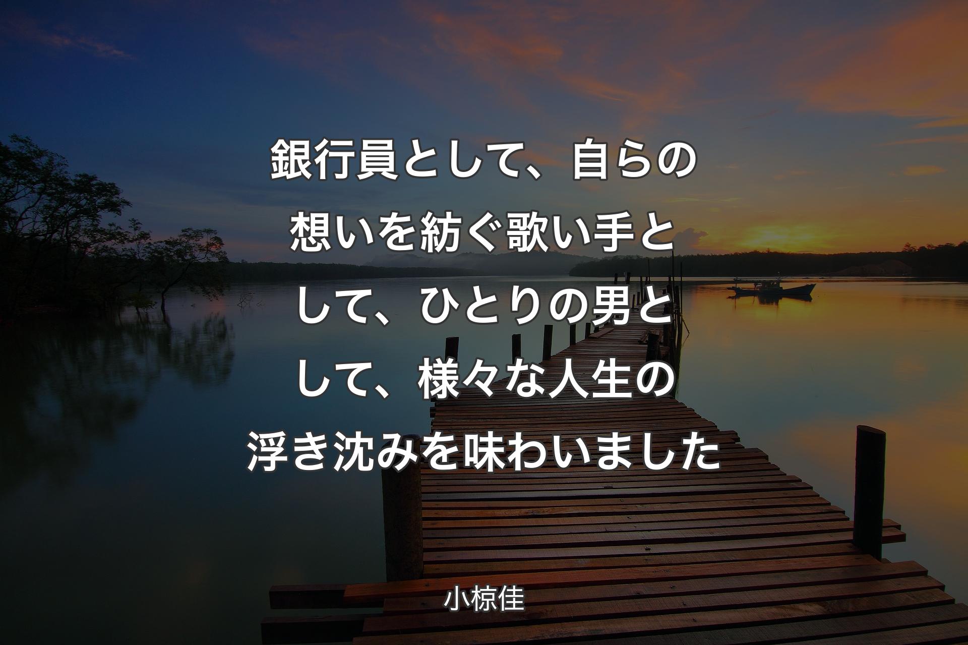 【背景3】銀行員として、自らの想いを紡ぐ歌い手として、ひとりの男として、様々な人生の浮き沈みを味わいました - 小椋佳