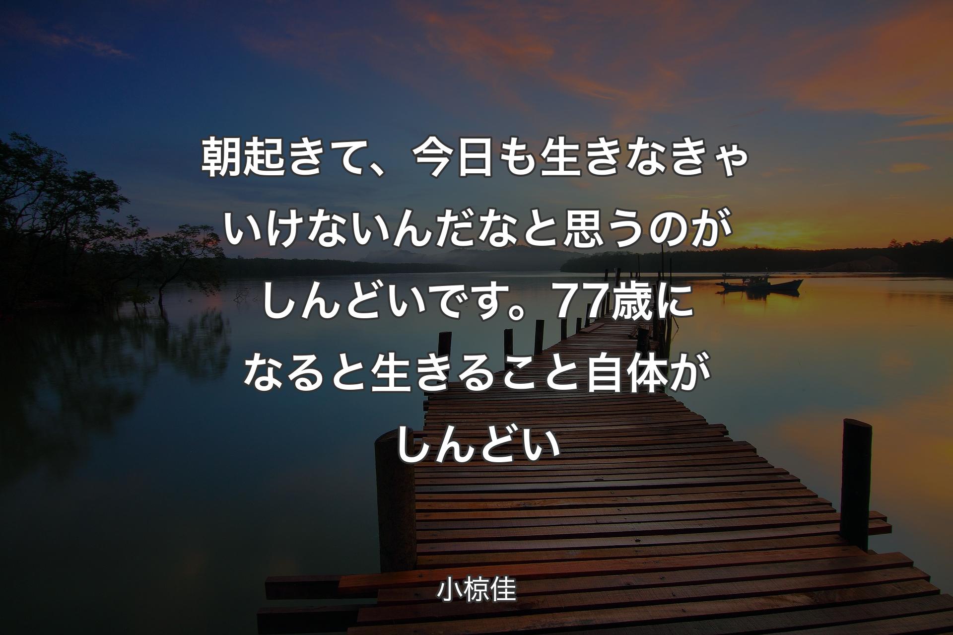 【背景3】朝起きて、今日も生きなきゃいけないんだなと思うのがしんどいです。77歳になると生きること自体がしんどい - 小椋佳