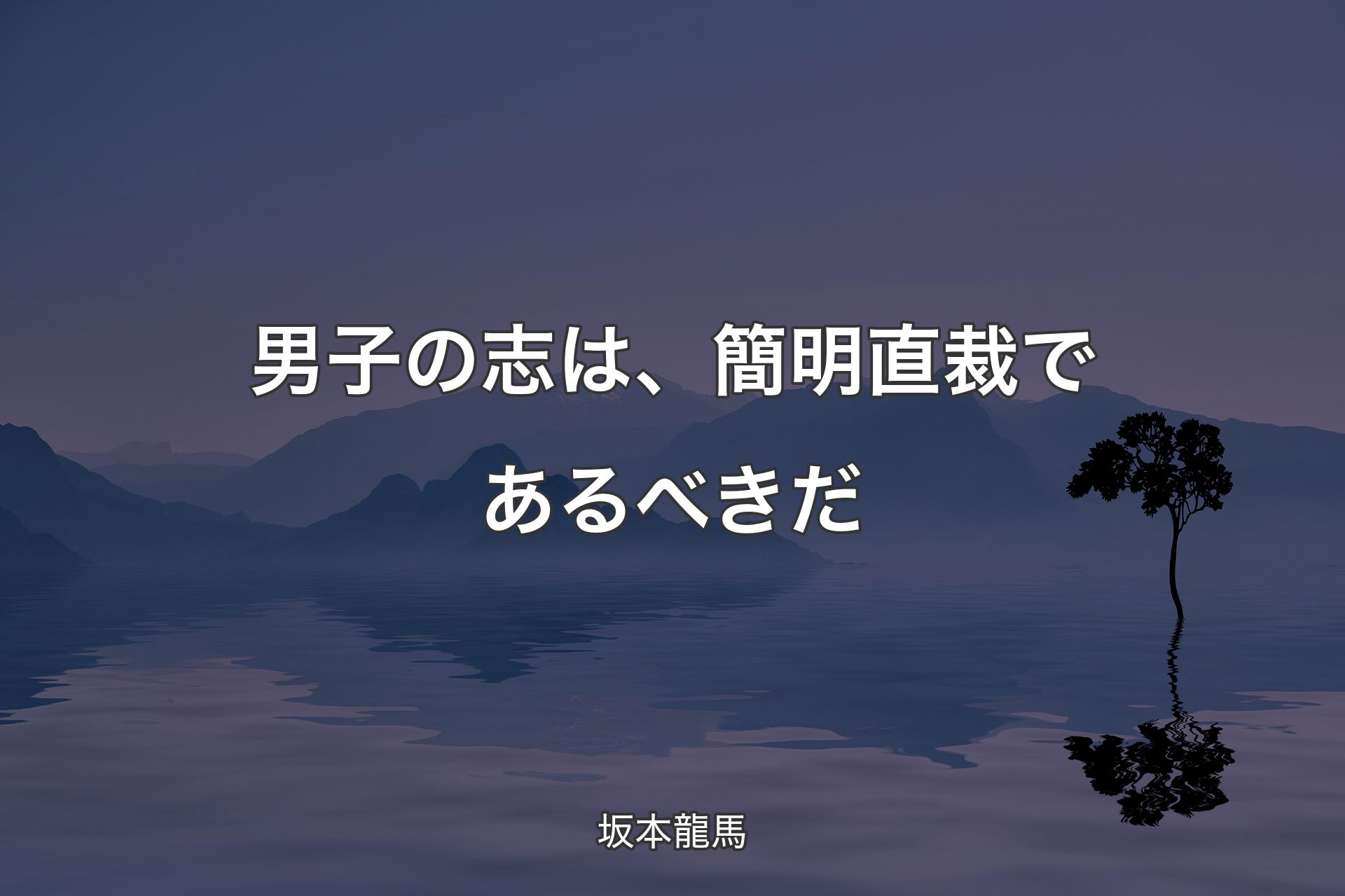 【背景4】男子の志は、簡明直裁であるべきだ - 坂本龍馬