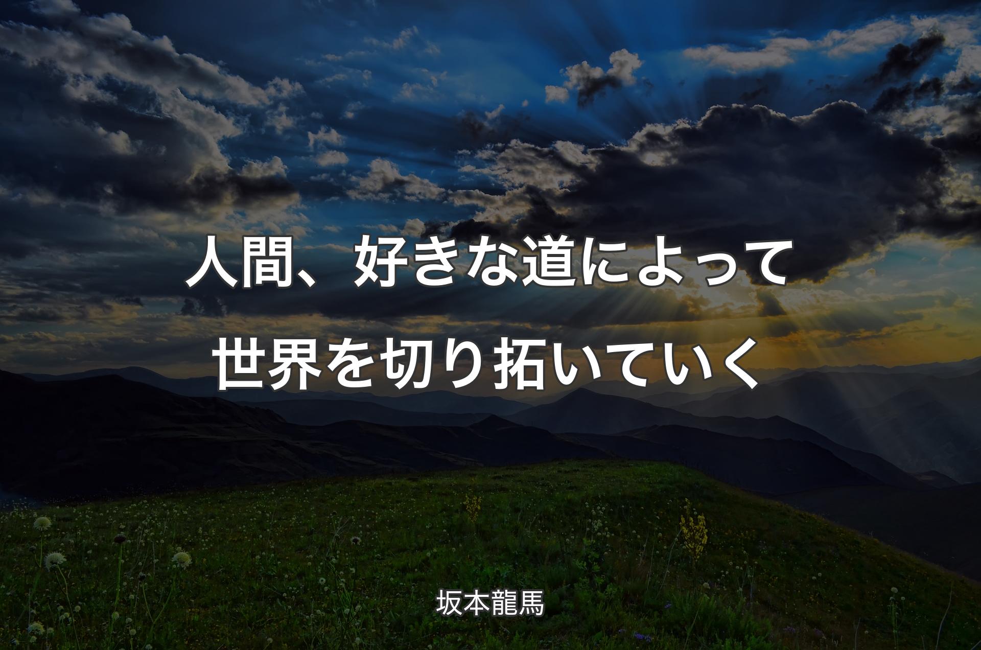 人間、好きな道によって世界を切り拓いていく - 坂本龍馬